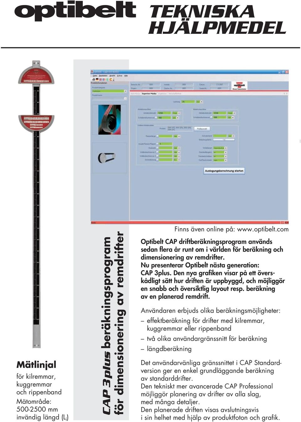 Nu presenterar Optibelt nästa generation: CAP 3plus. Den nya grafiken visar på ett överskådligt sätt hur driften är uppbyggd, och möjliggör en snabb och översiktlig layout resp.