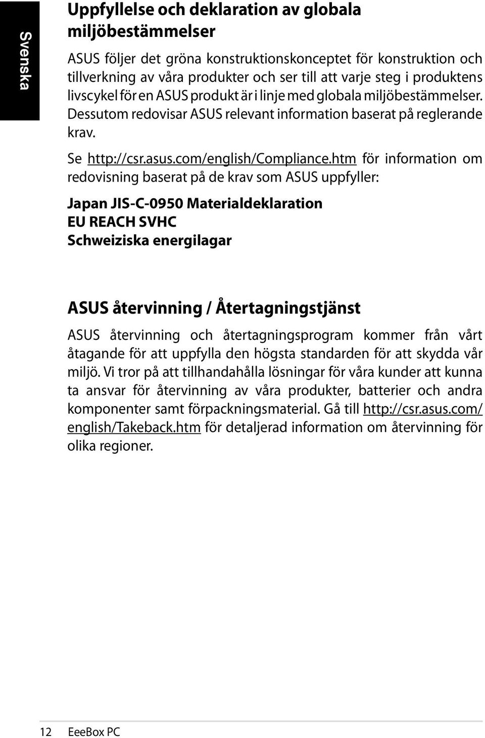 htm för information om redovisning baserat på de krav som ASUS uppfyller: Japan JIS-C-0950 Materialdeklaration EU REACH SVHC Schweiziska energilagar ASUS återvinning / Återtagningstjänst ASUS