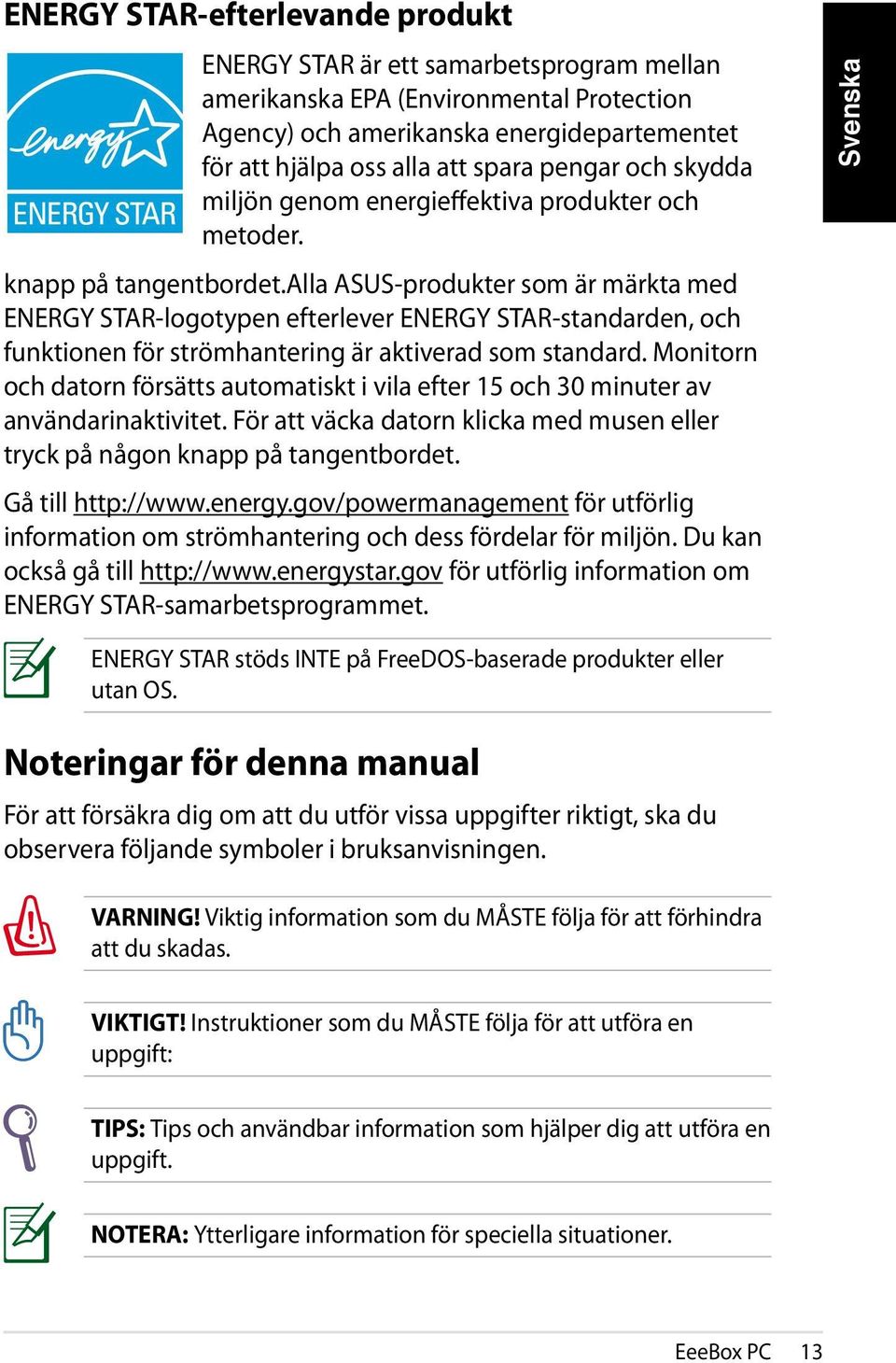 alla ASUS-produkter som är märkta med ENERGY STAR-logotypen efterlever ENERGY STAR-standarden, och funktionen för strömhantering är aktiverad som standard.