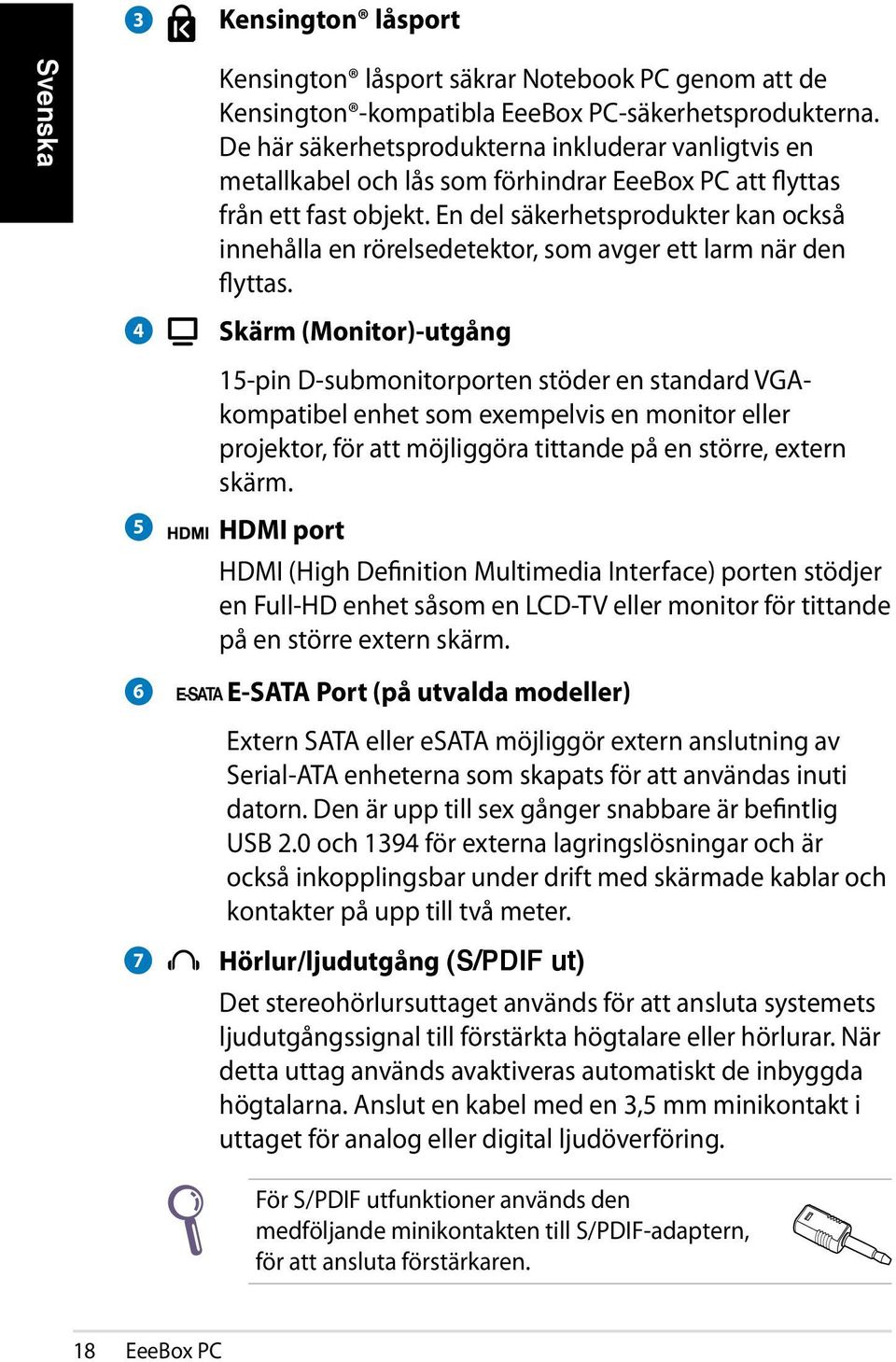 En del säkerhetsprodukter kan också innehålla en rörelsedetektor, som avger ett larm när den flyttas.