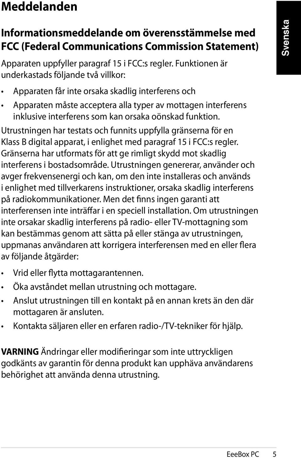 oönskad funktion. Utrustningen har testats och funnits uppfylla gränserna för en Klass B digital apparat, i enlighet med paragraf 15 i FCC:s regler.