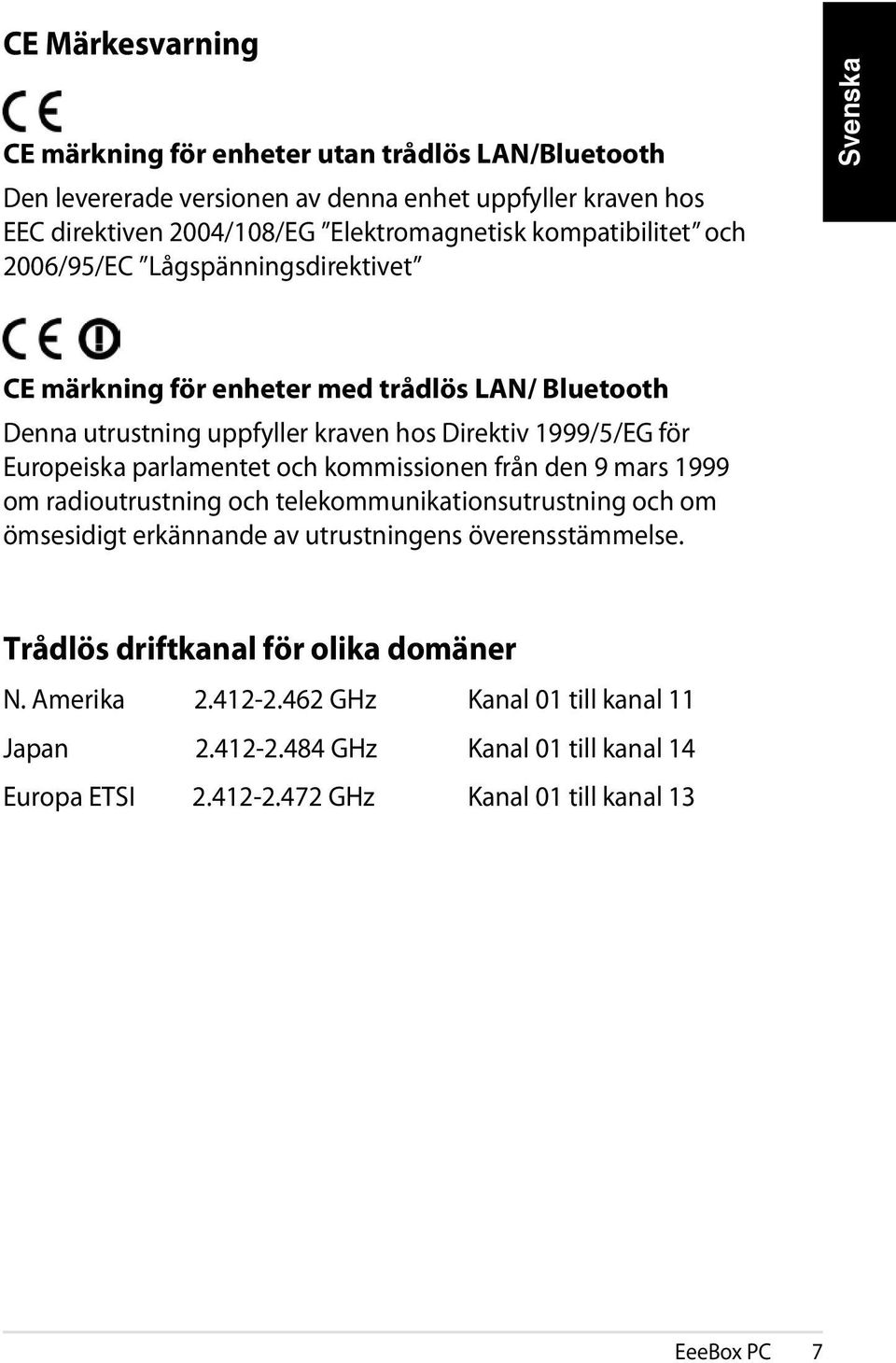 parlamentet och kommissionen från den 9 mars 1999 om radioutrustning och telekommunikationsutrustning och om ömsesidigt erkännande av utrustningens överensstämmelse.