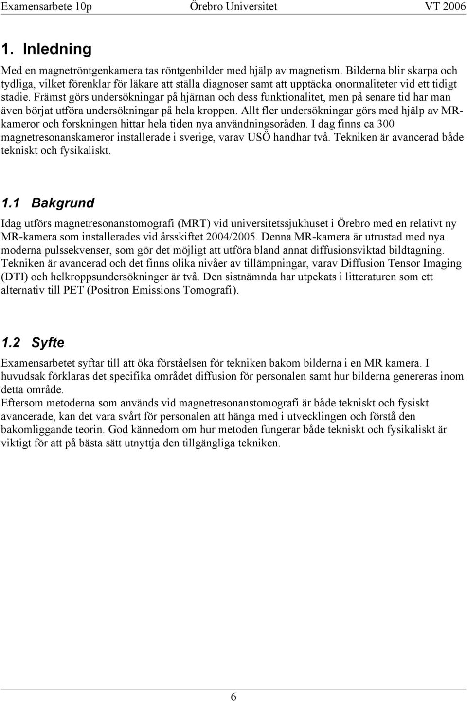 Främst görs undersökningar på hjärnan och dess funktionalitet, men på senare tid har man även börjat utföra undersökningar på hela kroppen.