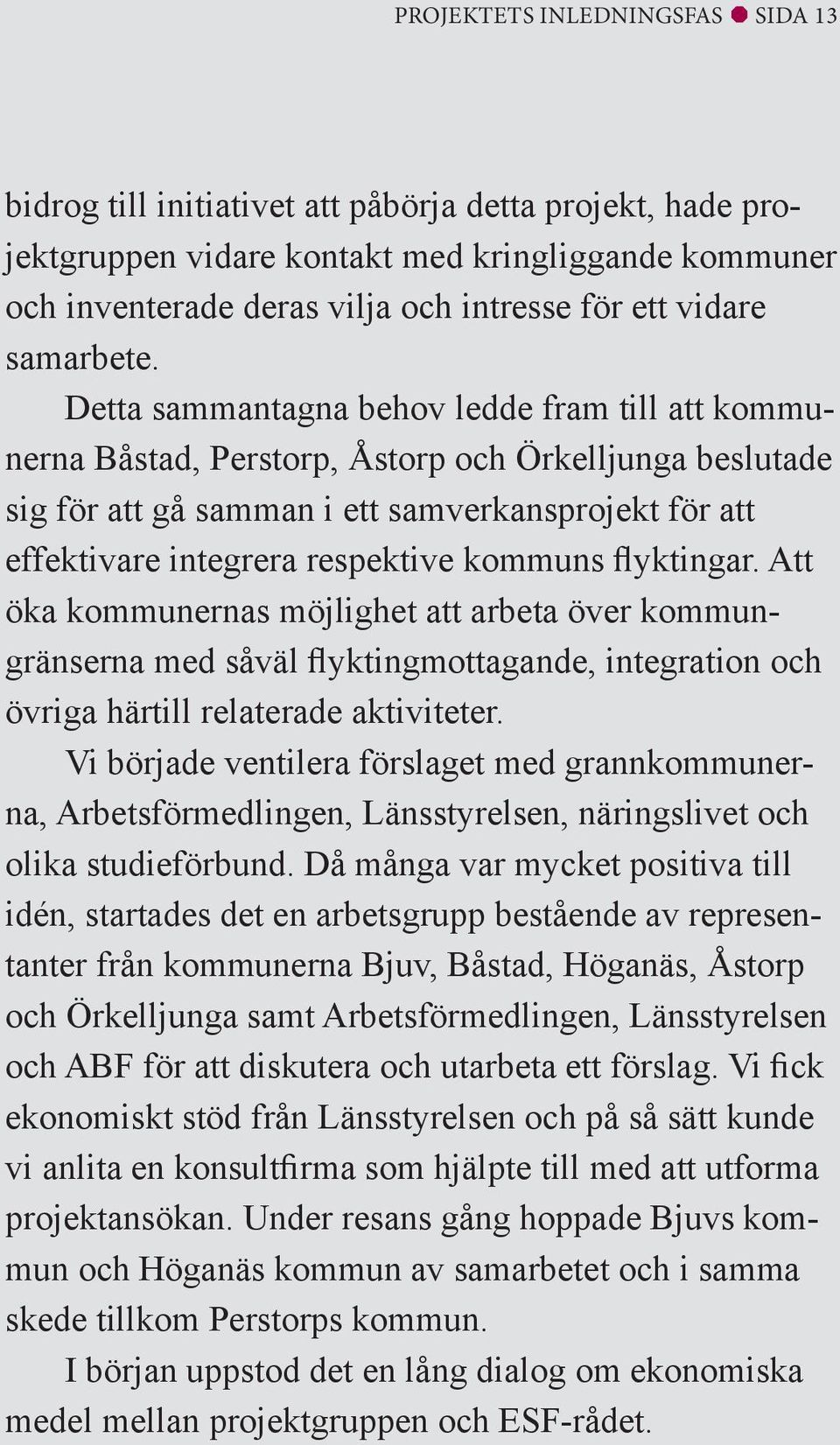 Detta sammantagna behov ledde fram till att kommunerna Båstad, Perstorp, Åstorp och Örkelljunga beslutade sig för att gå samman i ett samverkansprojekt för att effektivare integrera respektive