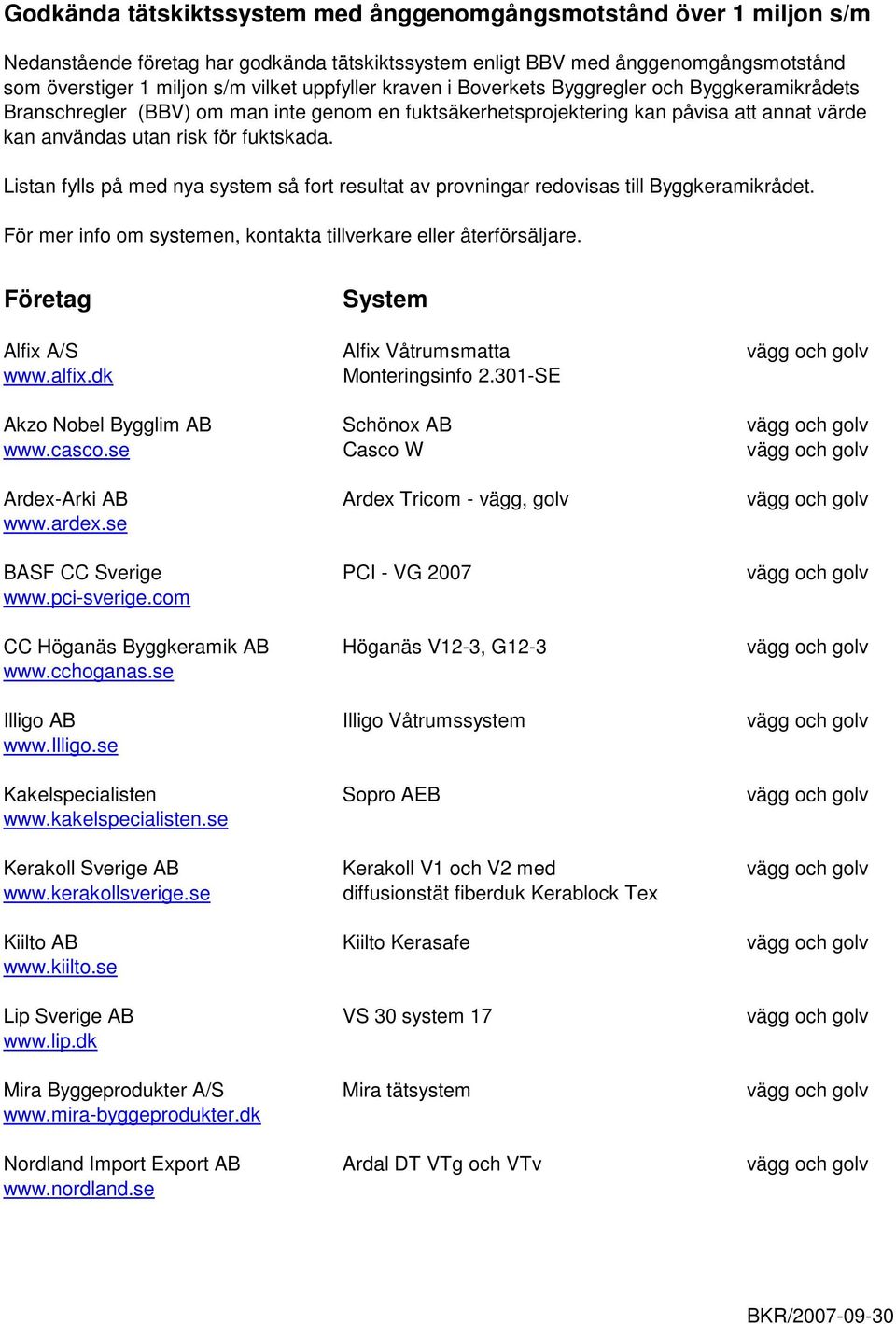 Listan fylls på med nya system så fort resultat av provningar redovisas till Byggkeramikrådet. För mer info om systemen, kontakta tillverkare eller återförsäljare.