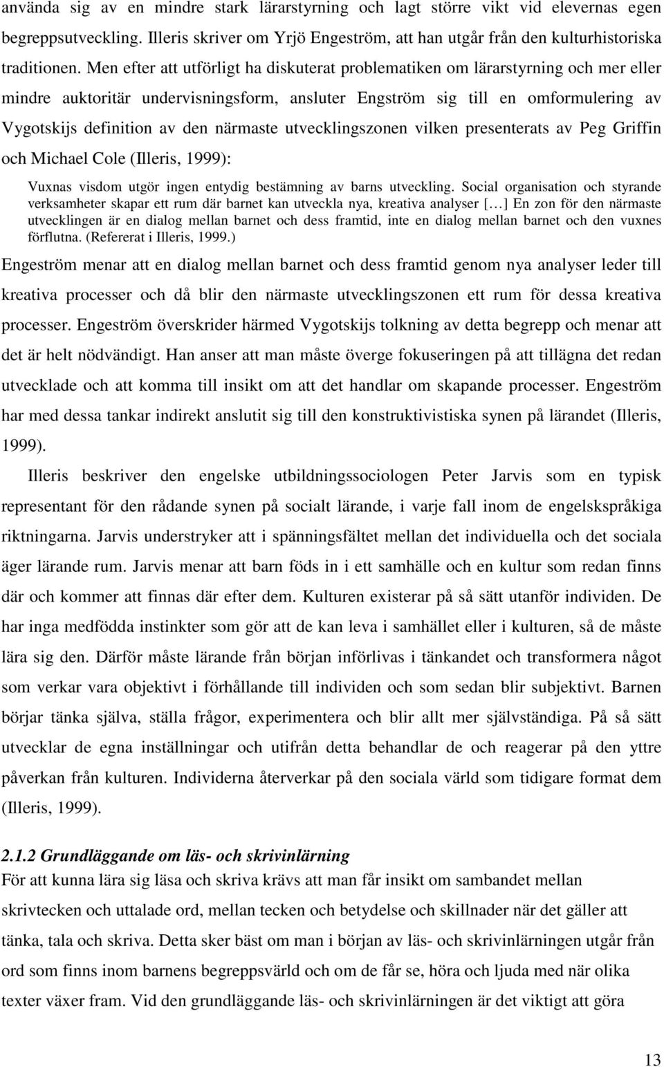 närmaste utvecklingszonen vilken presenterats av Peg Griffin och Michael Cole (Illeris, 1999): Vuxnas visdom utgör ingen entydig bestämning av barns utveckling.