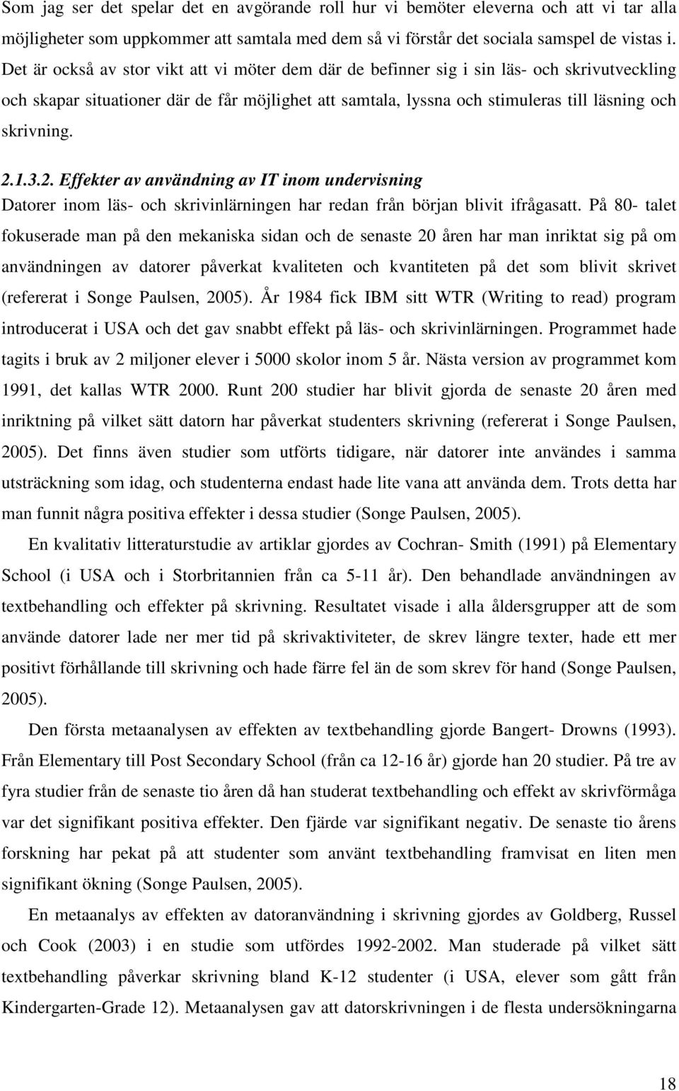 2.1.3.2. Effekter av användning av IT inom undervisning Datorer inom läs- och skrivinlärningen har redan från början blivit ifrågasatt.