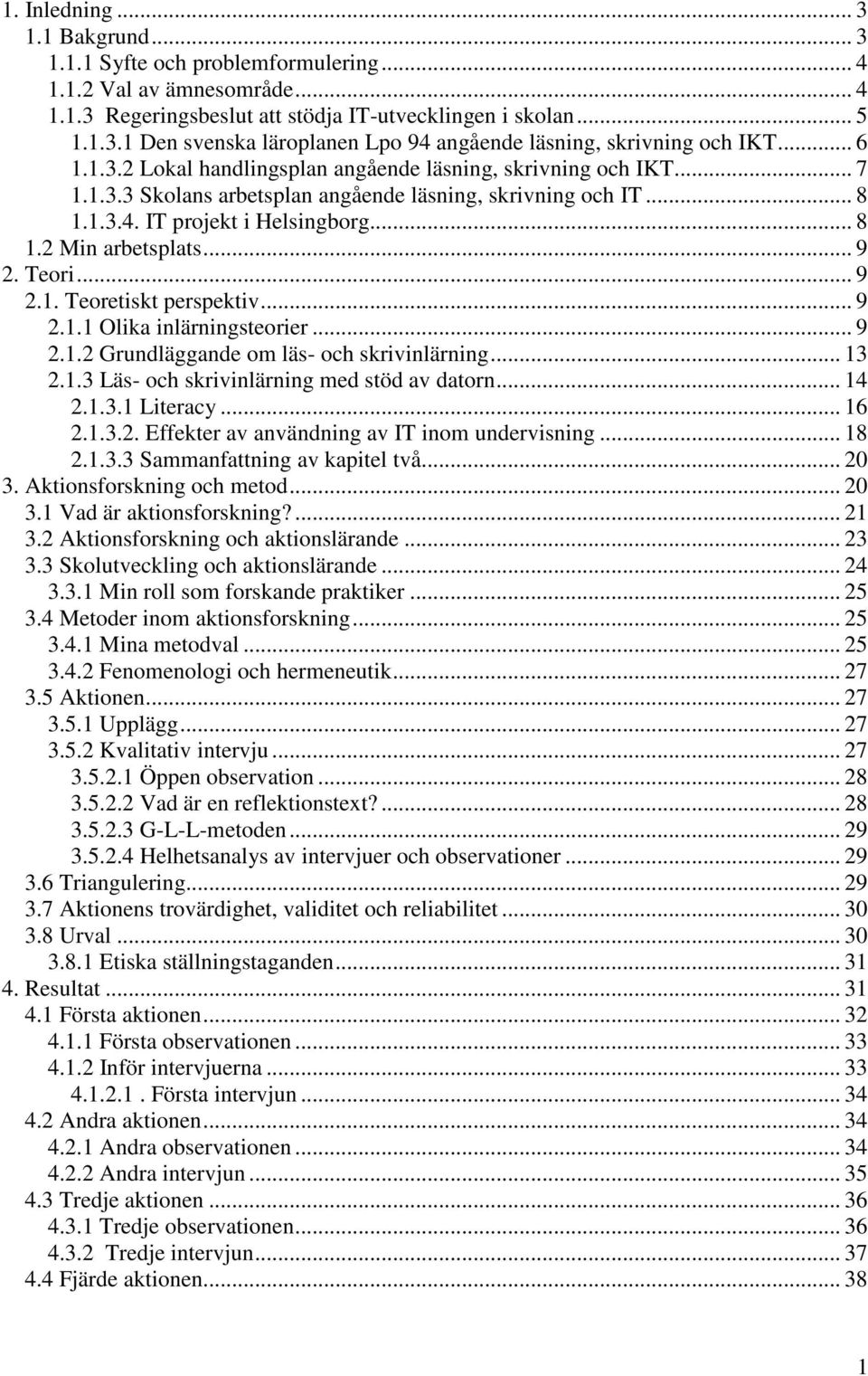 .. 9 2. Teori... 9 2.1. Teoretiskt perspektiv... 9 2.1.1 Olika inlärningsteorier... 9 2.1.2 Grundläggande om läs- och skrivinlärning... 13 2.1.3 Läs- och skrivinlärning med stöd av datorn... 14 2.1.3.1 Literacy.