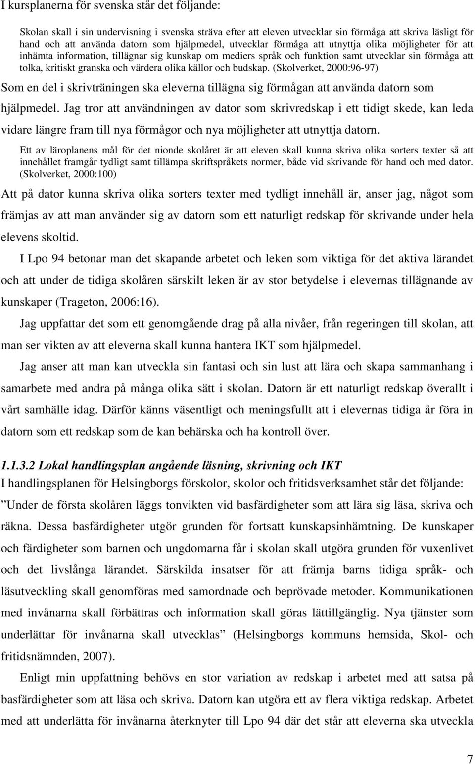 och värdera olika källor och budskap. (Skolverket, 2000:96-97) Som en del i skrivträningen ska eleverna tillägna sig förmågan att använda datorn som hjälpmedel.