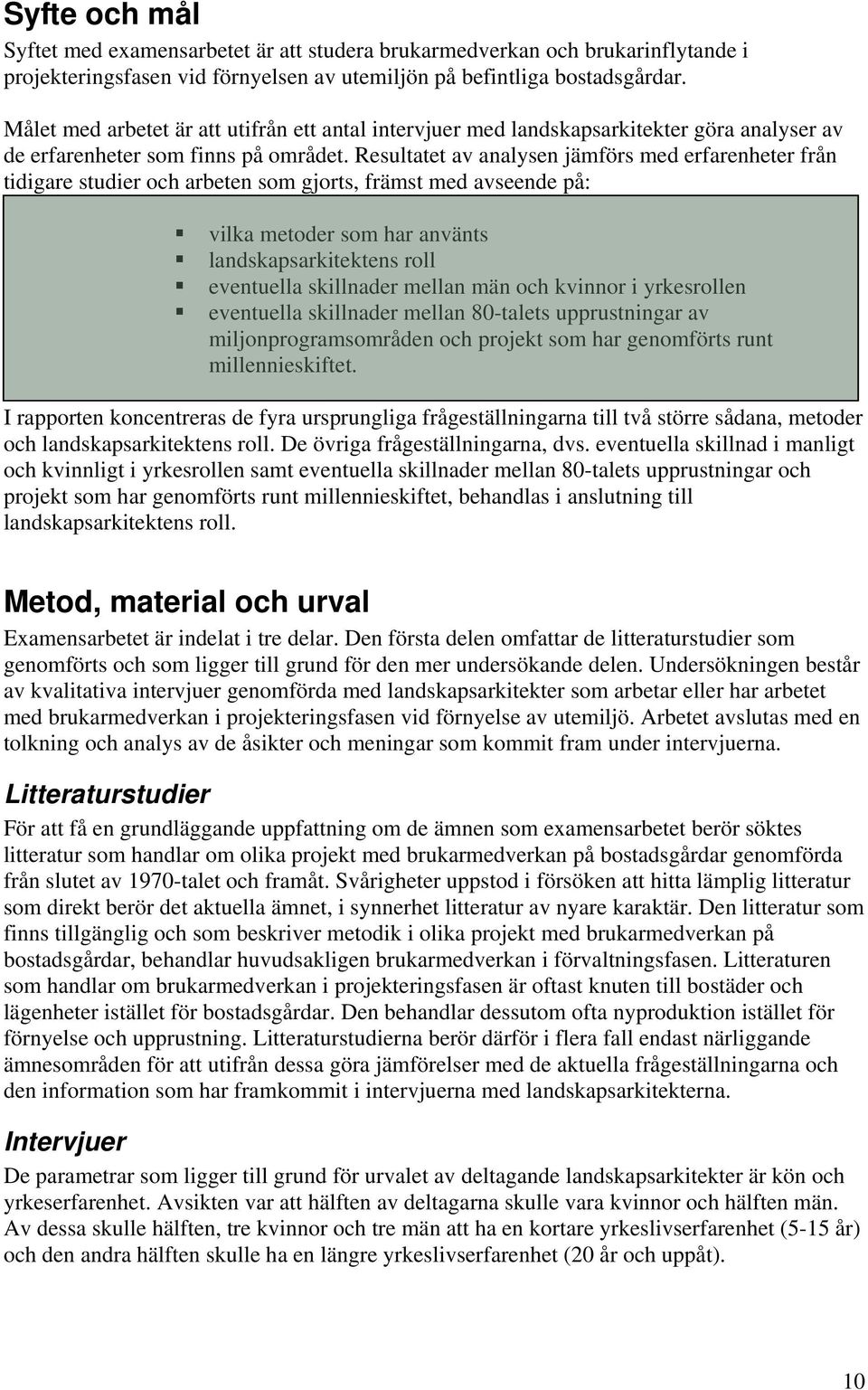 Resultatet av analysen jämförs med erfarenheter från tidigare studier och arbeten som gjorts, främst med avseende på: vilka metoder som har använts landskapsarkitektens roll eventuella skillnader