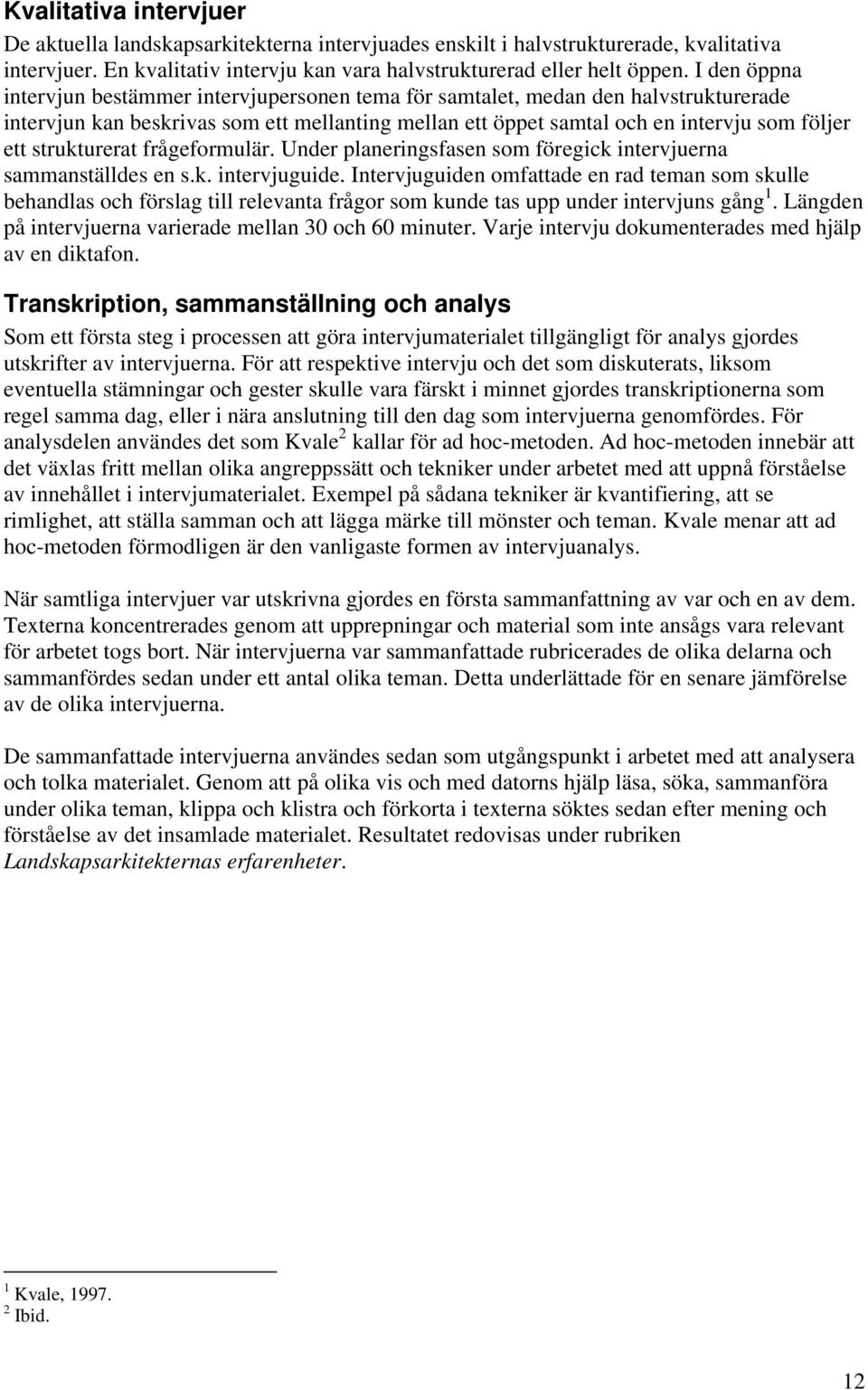 strukturerat frågeformulär. Under planeringsfasen som föregick intervjuerna sammanställdes en s.k. intervjuguide.