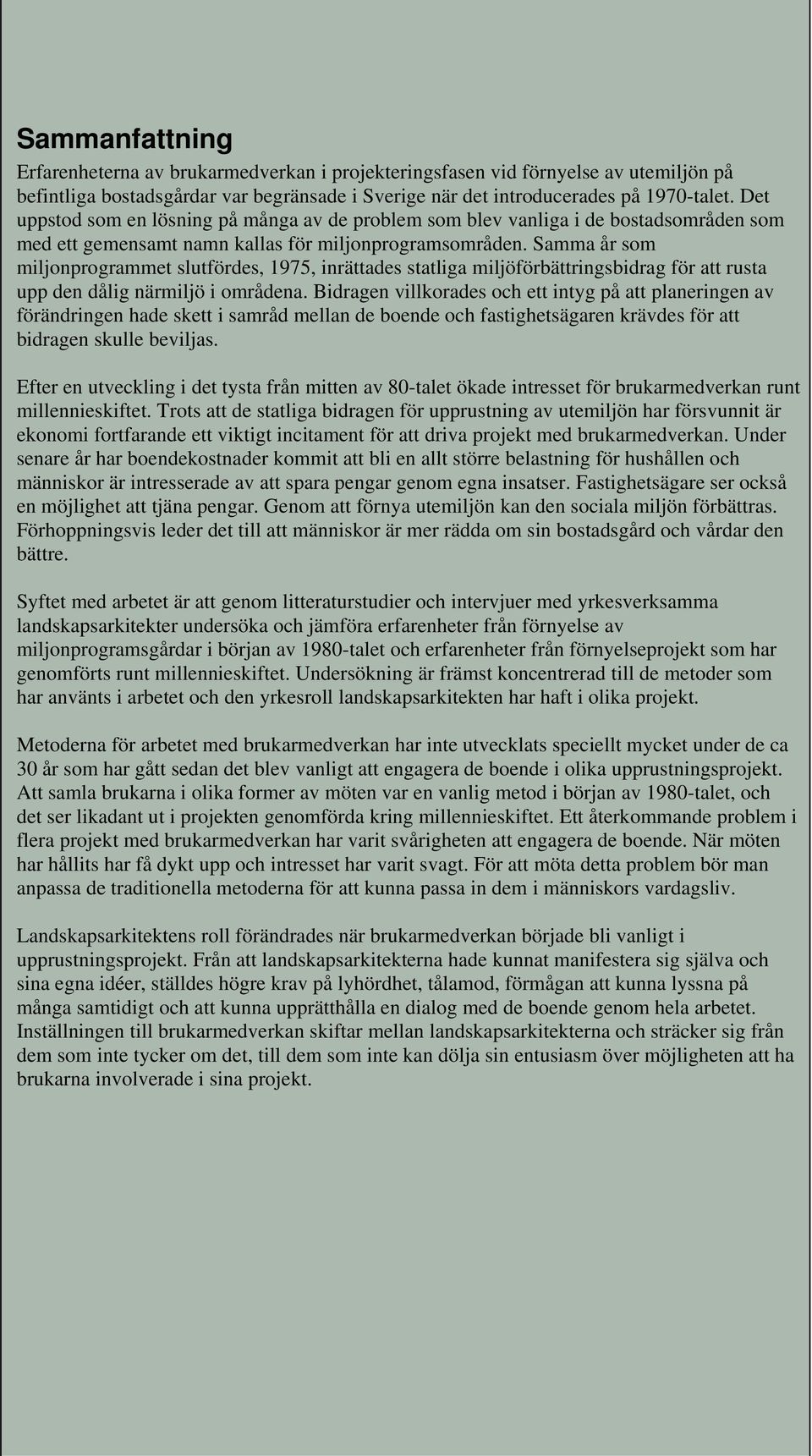 Samma år som miljonprogrammet slutfördes, 1975, inrättades statliga miljöförbättringsbidrag för att rusta upp den dålig närmiljö i områdena.