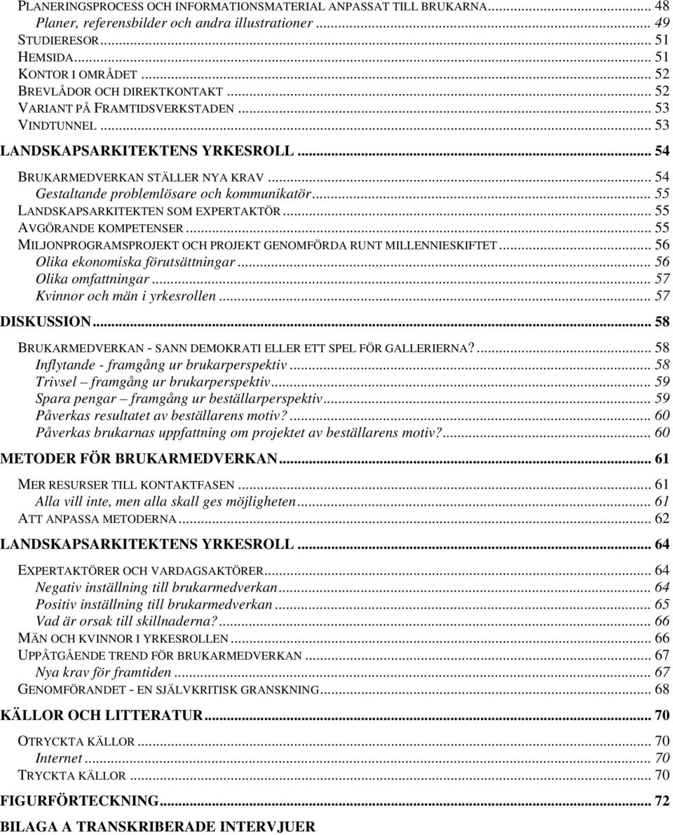 .. 54 Gestaltande problemlösare och kommunikatör... 55 LANDSKAPSARKITEKTEN SOM EXPERTAKTÖR... 55 AVGÖRANDE KOMPETENSER... 55 MILJONPROGRAMSPROJEKT OCH PROJEKT GENOMFÖRDA RUNT MILLENNIESKIFTET.