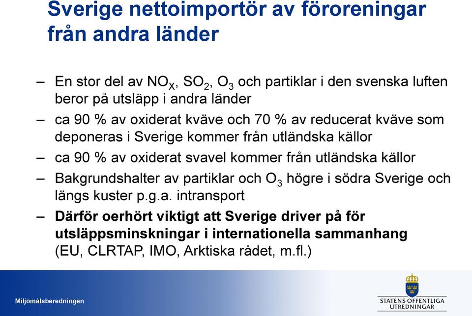 av oxiderat svavel kommer från utländska källor Bakgrundshalter av partiklar och O 3 högre i södra Sverige och längs kuster p.g.a.