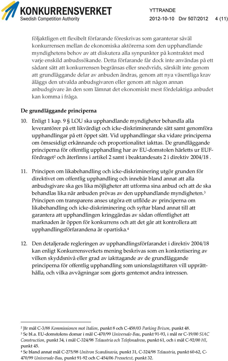 Detta förfarande får dock inte användas på ett sådant sätt att konkurrensen begränsas eller snedvrids, särskilt inte genom att grundläggande delar av anbuden ändras, genom att nya väsentliga krav