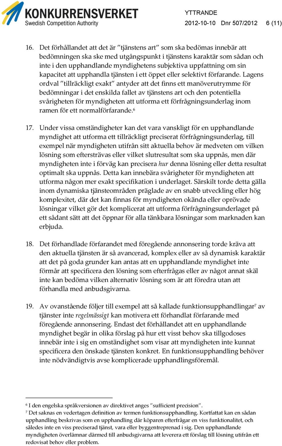 uppfattning om sin kapacitet att upphandla tjänsten i ett öppet eller selektivt förfarande.