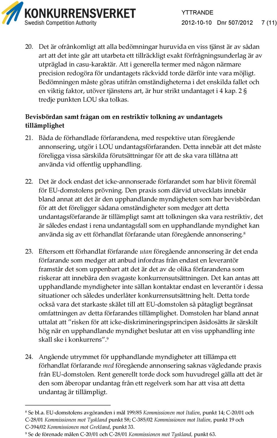 Att i generella termer med någon närmare precision redogöra för undantagets räckvidd torde därför inte vara möjligt.