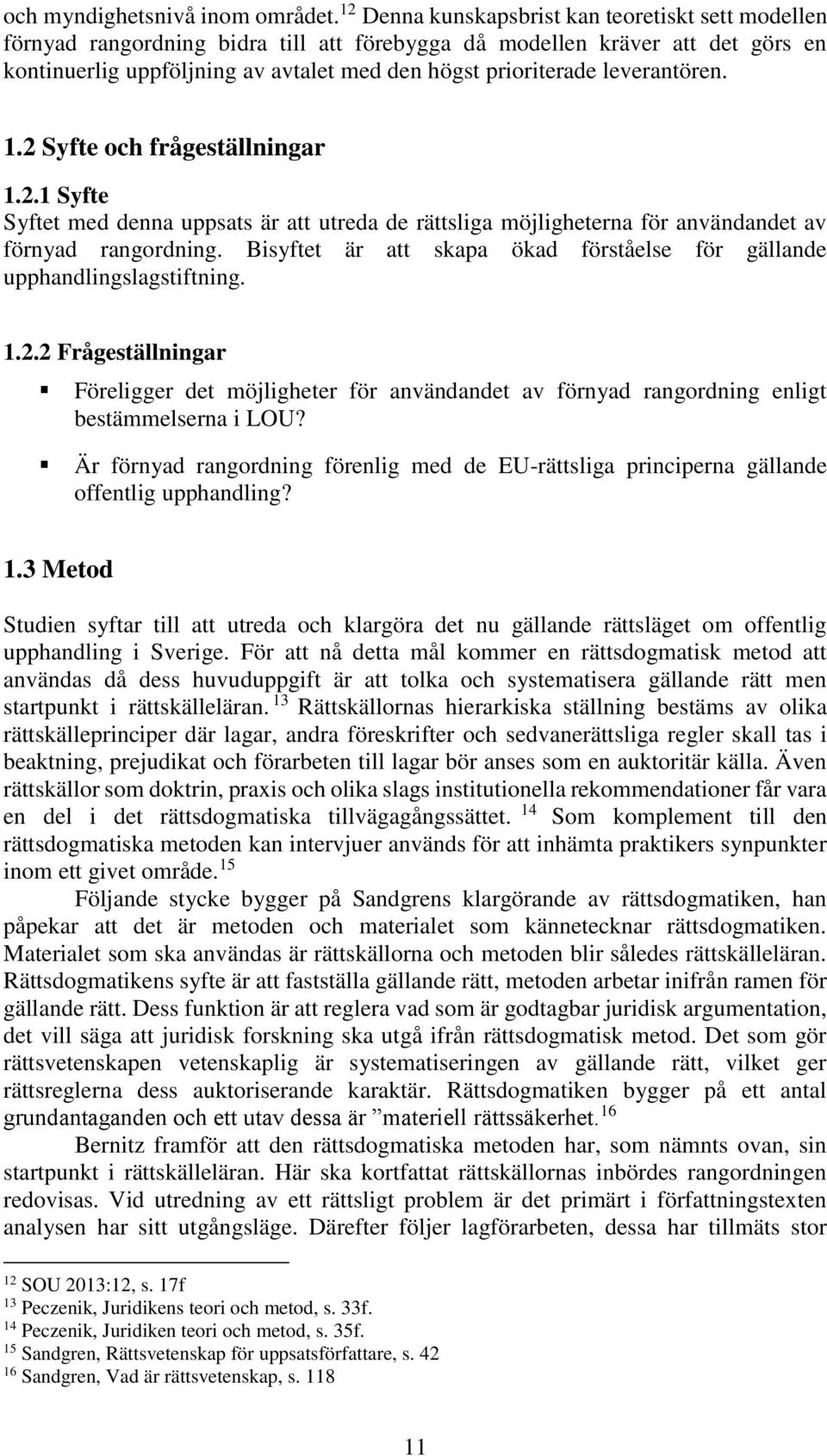 leverantören. 1.2 Syfte och frågeställningar 1.2.1 Syfte Syftet med denna uppsats är att utreda de rättsliga möjligheterna för användandet av förnyad rangordning.