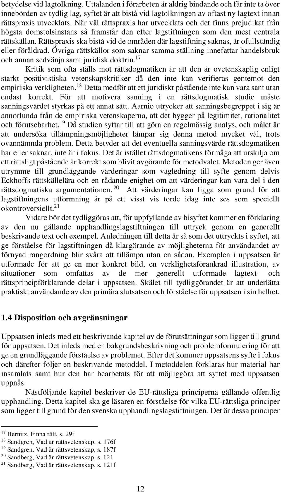 När väl rättspraxis har utvecklats och det finns prejudikat från högsta domstolsinstans så framstår den efter lagstiftningen som den mest centrala rättskällan.