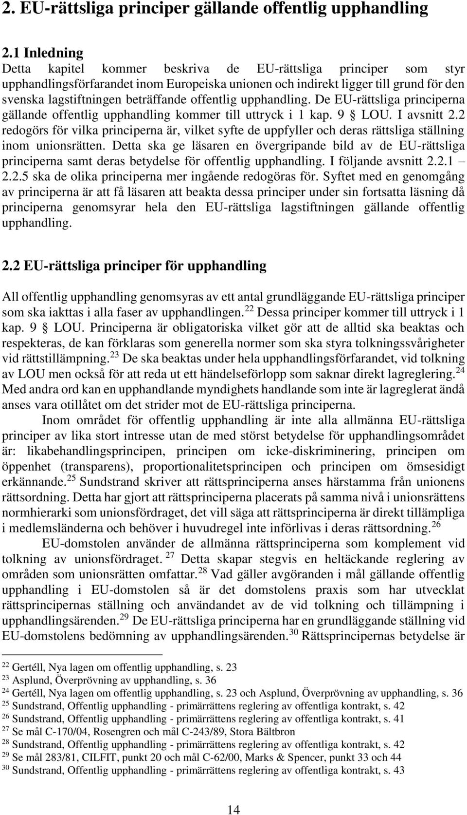 offentlig upphandling. De EU-rättsliga principerna gällande offentlig upphandling kommer till uttryck i 1 kap. 9 LOU. I avsnitt 2.