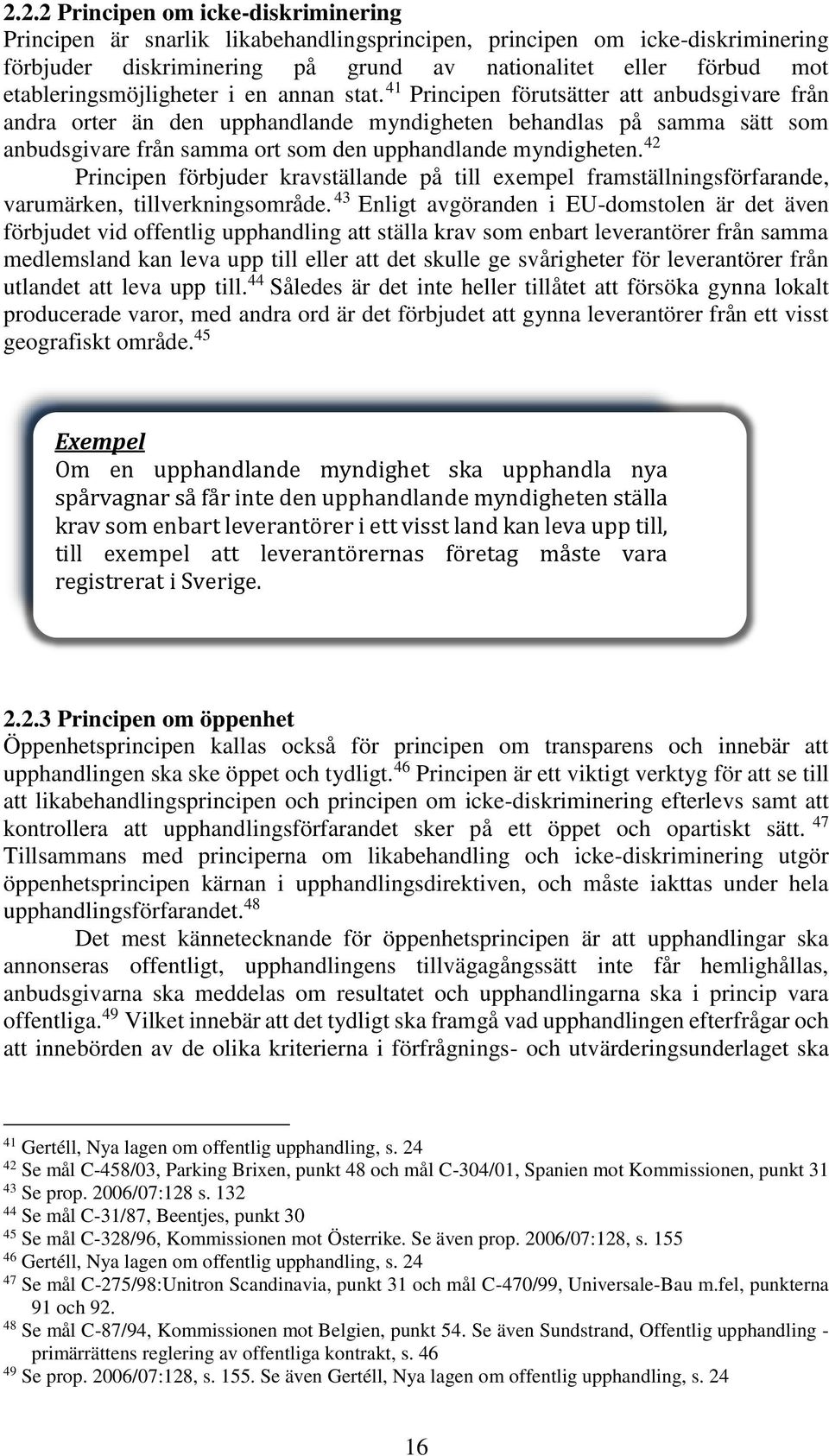 41 Principen förutsätter att anbudsgivare från andra orter än den upphandlande myndigheten behandlas på samma sätt som anbudsgivare från samma ort som den upphandlande myndigheten.