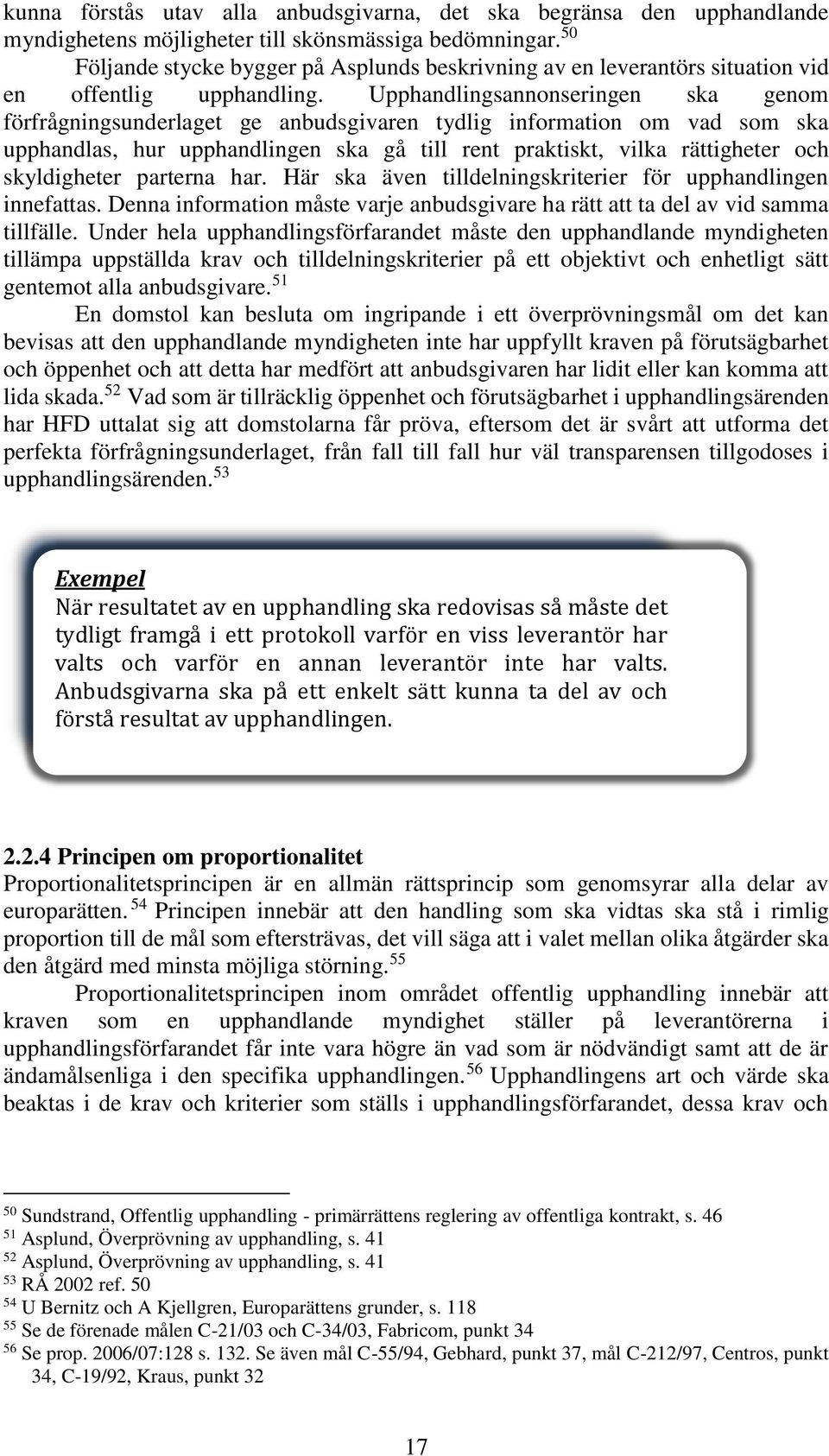 Upphandlingsannonseringen ska genom förfrågningsunderlaget ge anbudsgivaren tydlig information om vad som ska upphandlas, hur upphandlingen ska gå till rent praktiskt, vilka rättigheter och