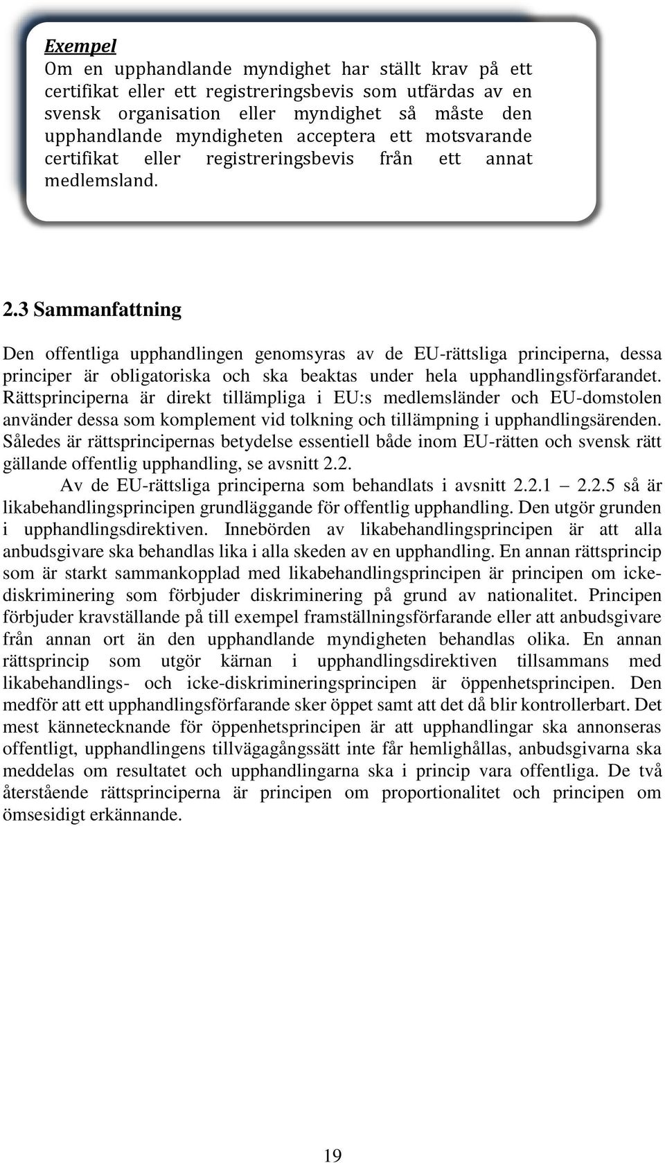 3 Sammanfattning Den offentliga upphandlingen genomsyras av de EU-rättsliga principerna, dessa principer är obligatoriska och ska beaktas under hela upphandlingsförfarandet.