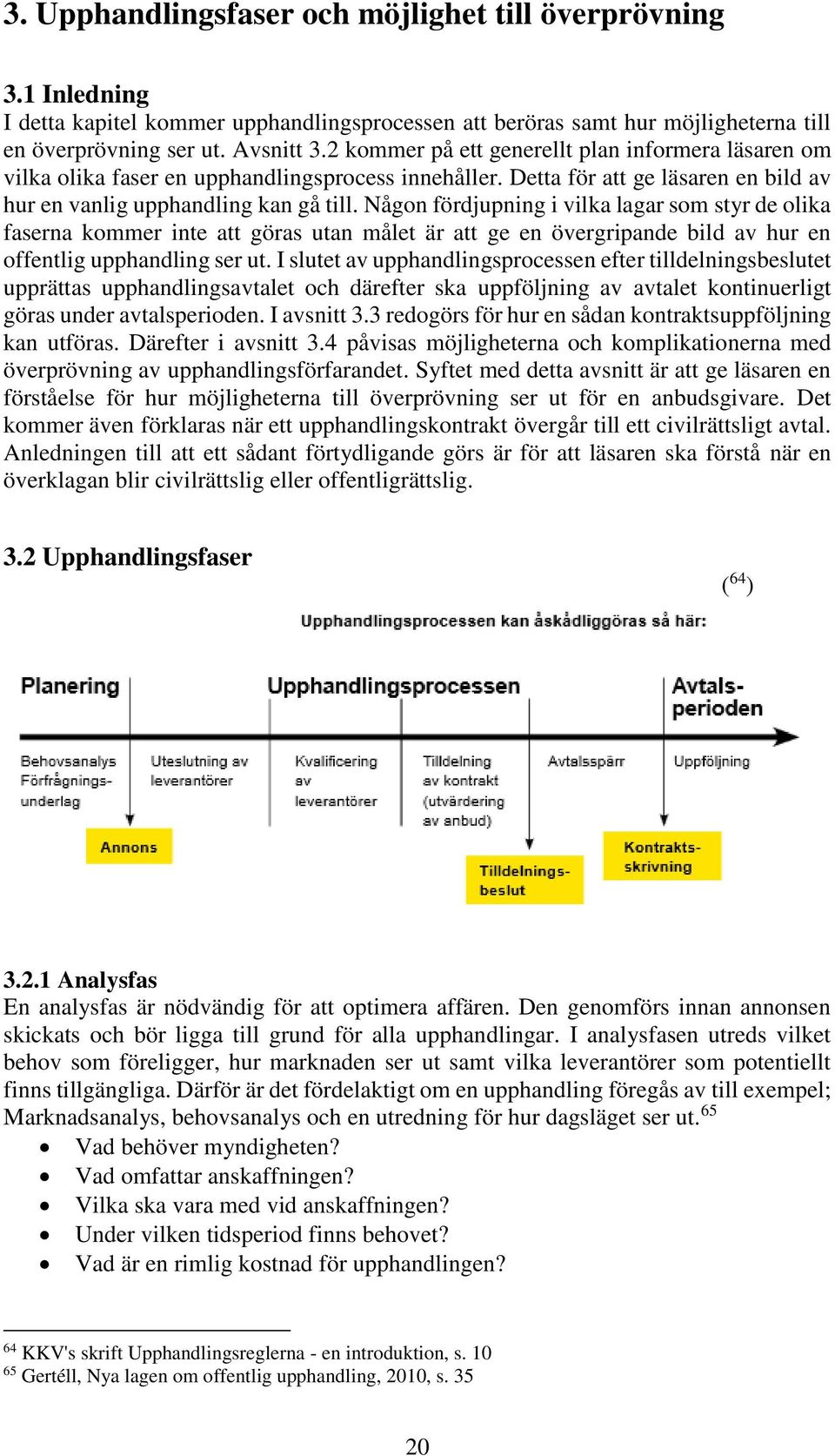 Någon fördjupning i vilka lagar som styr de olika faserna kommer inte att göras utan målet är att ge en övergripande bild av hur en offentlig upphandling ser ut.