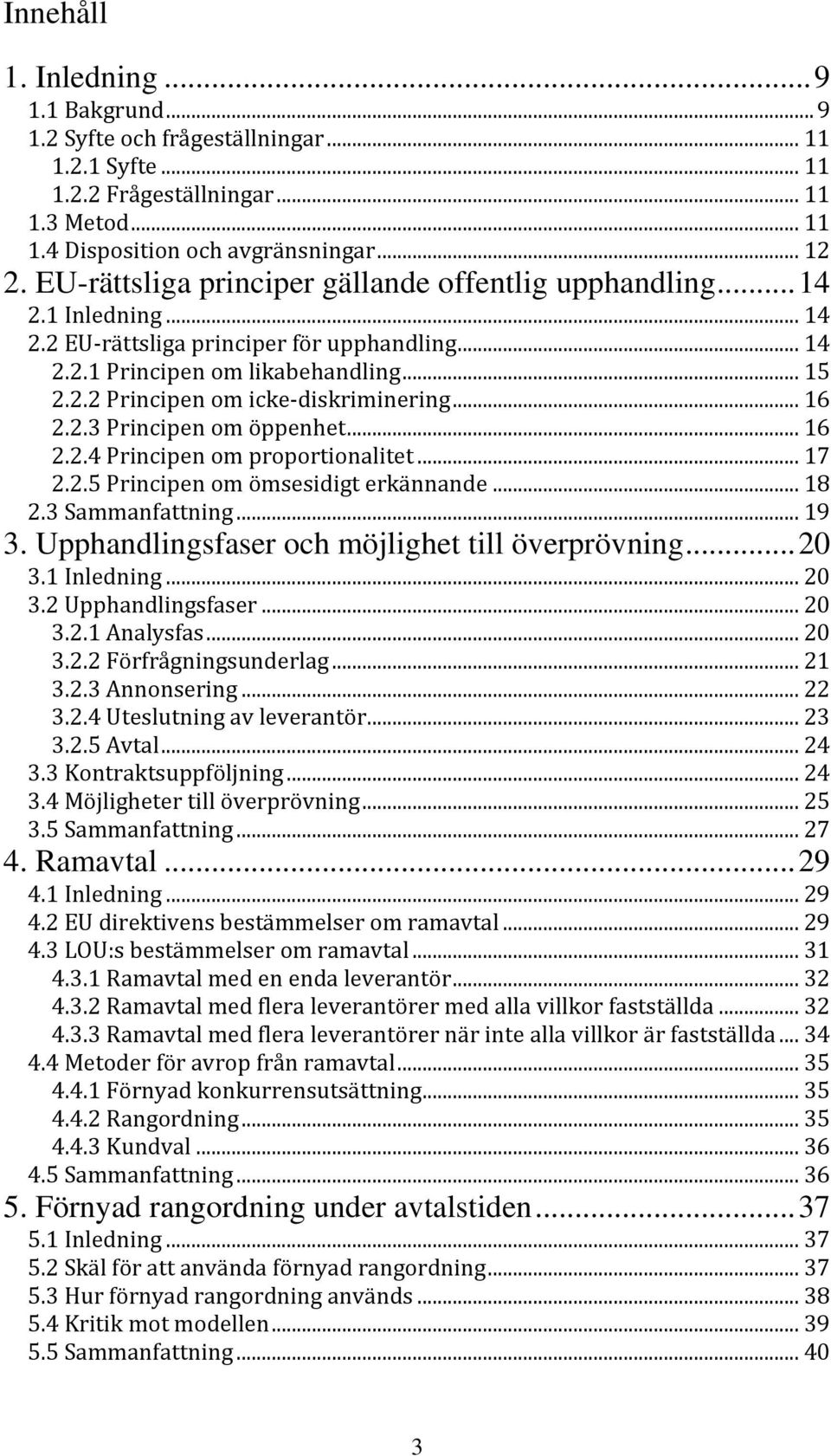 .. 16 2.2.3 Principen om öppenhet... 16 2.2.4 Principen om proportionalitet... 17 2.2.5 Principen om ömsesidigt erkännande... 18 2.3 Sammanfattning... 19 3.