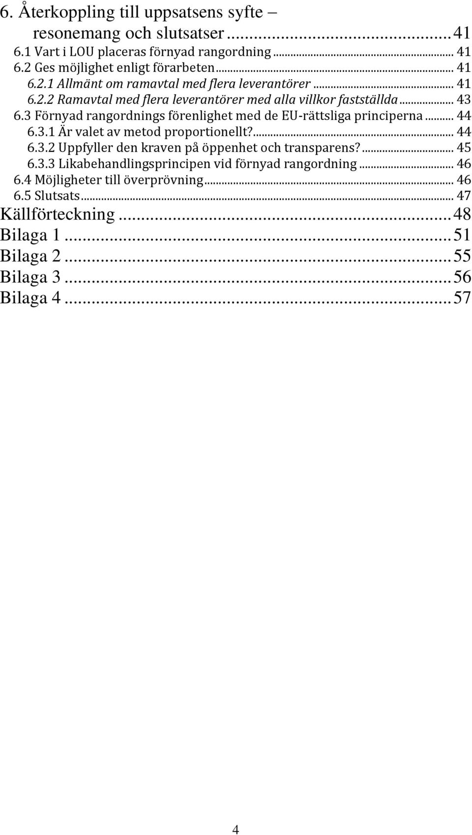 ... 44 6.3.2 Uppfyller den kraven på öppenhet och transparens?... 45 6.3.3 Likabehandlingsprincipen vid förnyad rangordning... 46 6.4 Möjligheter till överprövning.