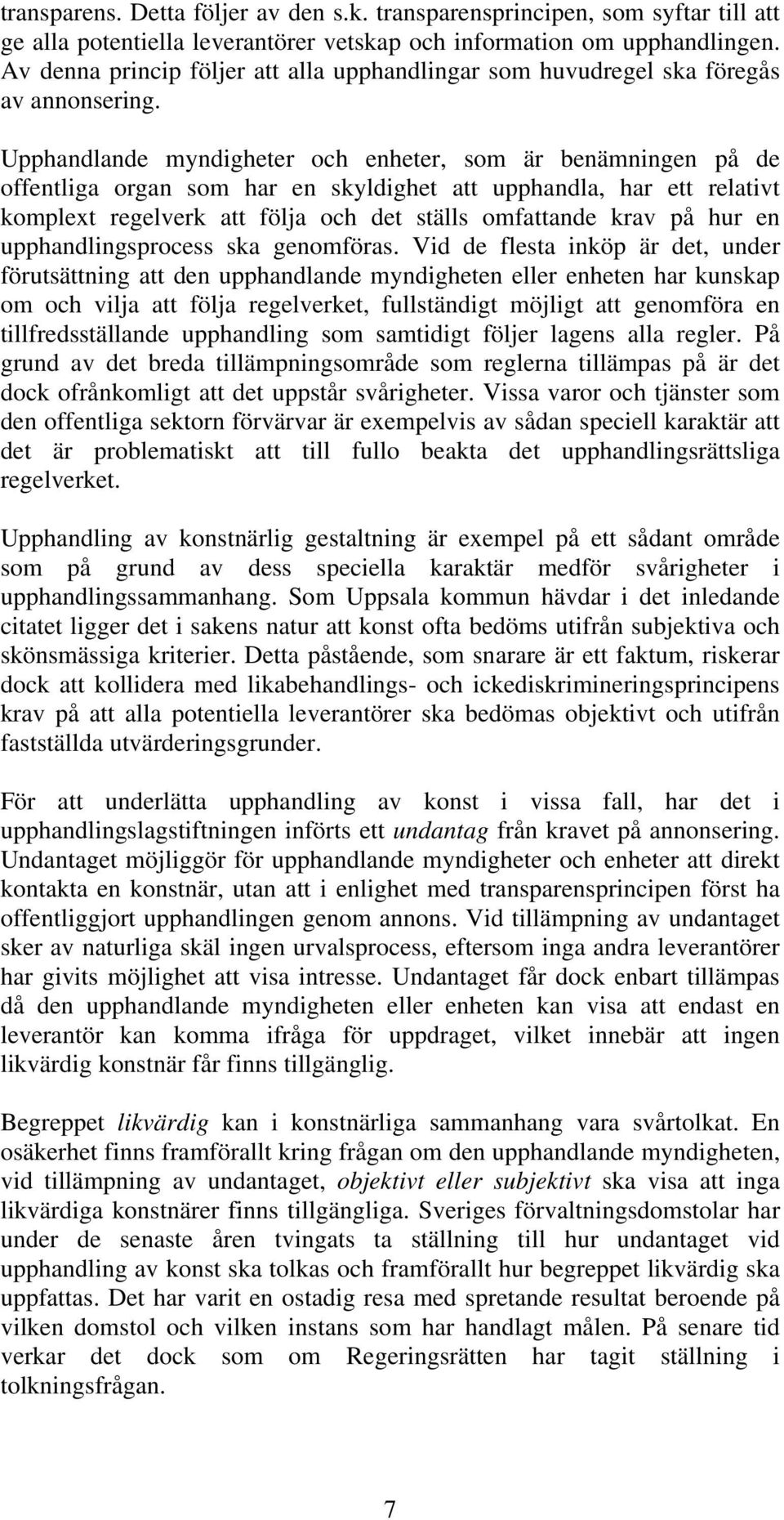 Upphandlande myndigheter och enheter, som är benämningen på de offentliga organ som har en skyldighet att upphandla, har ett relativt komplext regelverk att följa och det ställs omfattande krav på