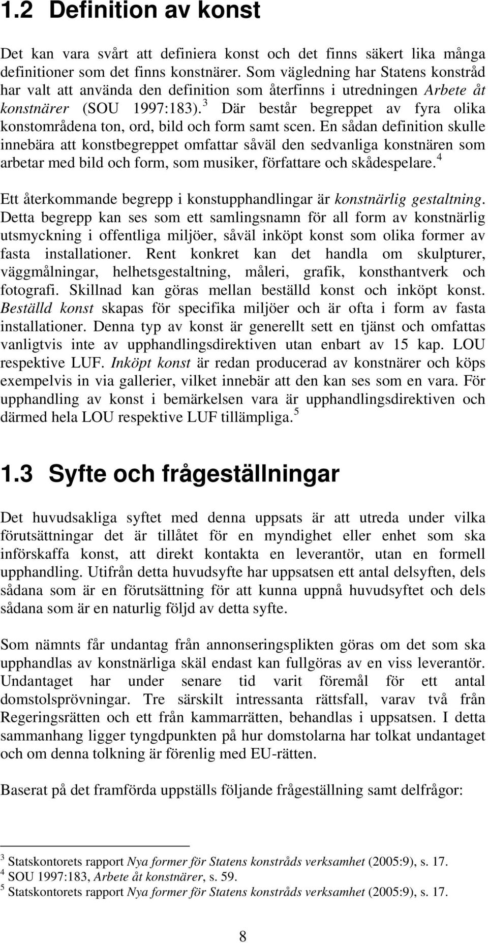 3 Där består begreppet av fyra olika konstområdena ton, ord, bild och form samt scen.