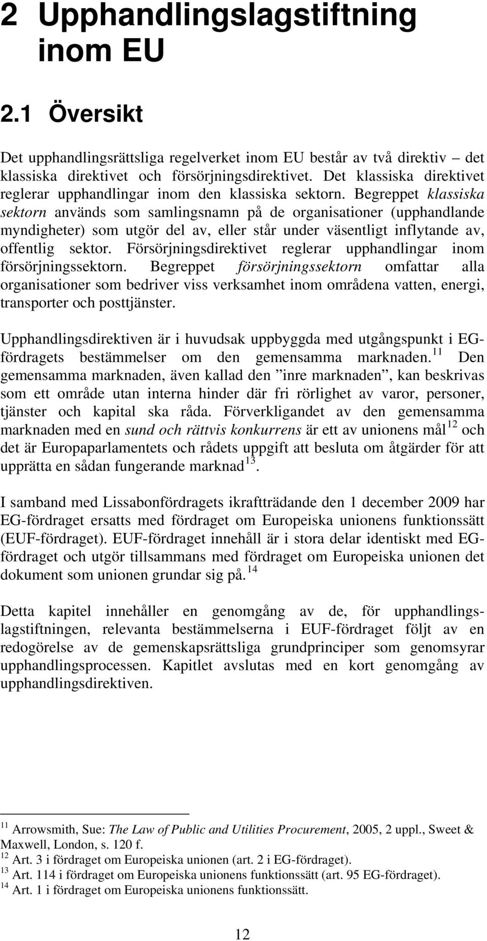 Begreppet klassiska sektorn används som samlingsnamn på de organisationer (upphandlande myndigheter) som utgör del av, eller står under väsentligt inflytande av, offentlig sektor.