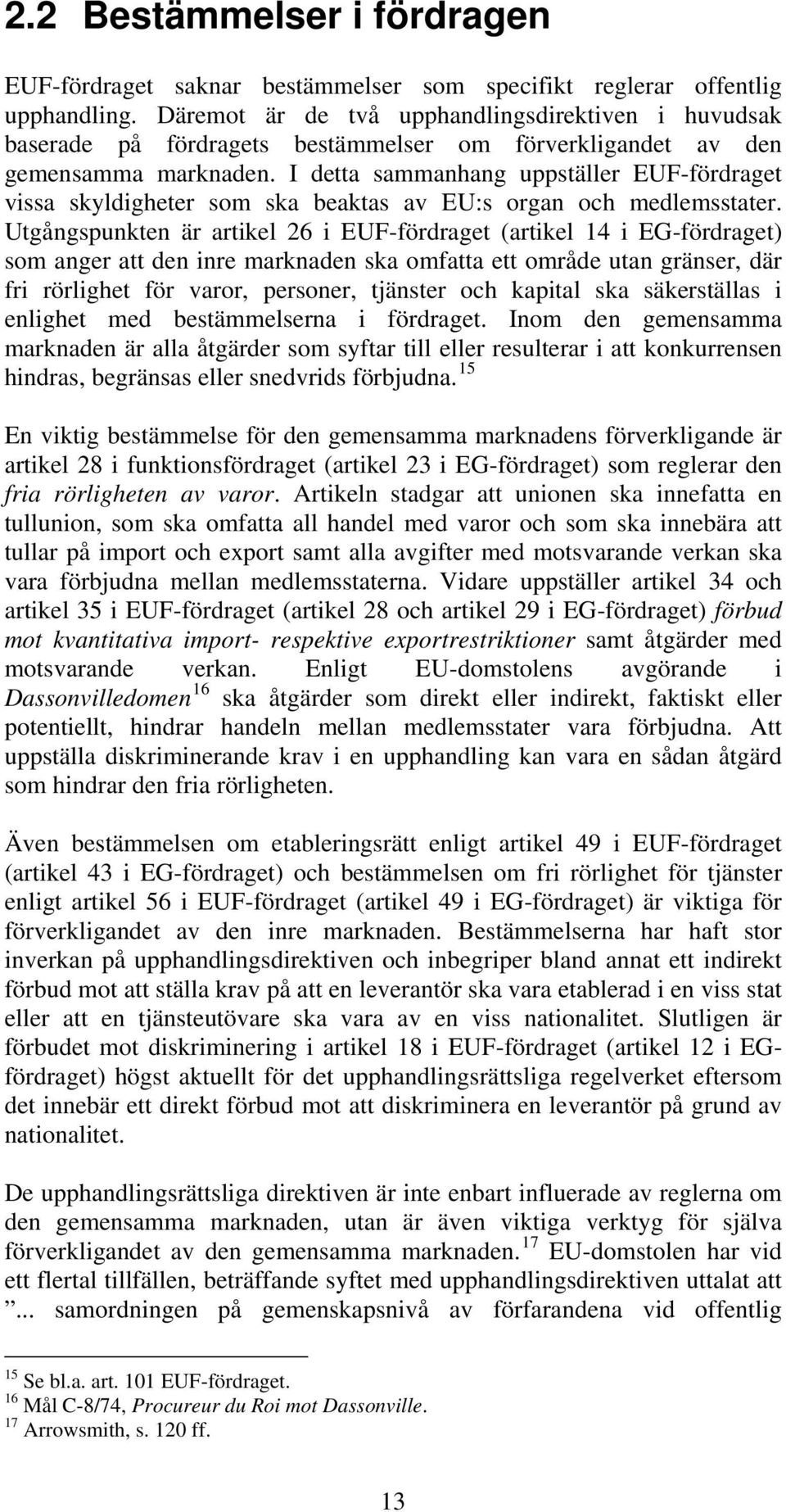 I detta sammanhang uppställer EUF-fördraget vissa skyldigheter som ska beaktas av EU:s organ och medlemsstater.