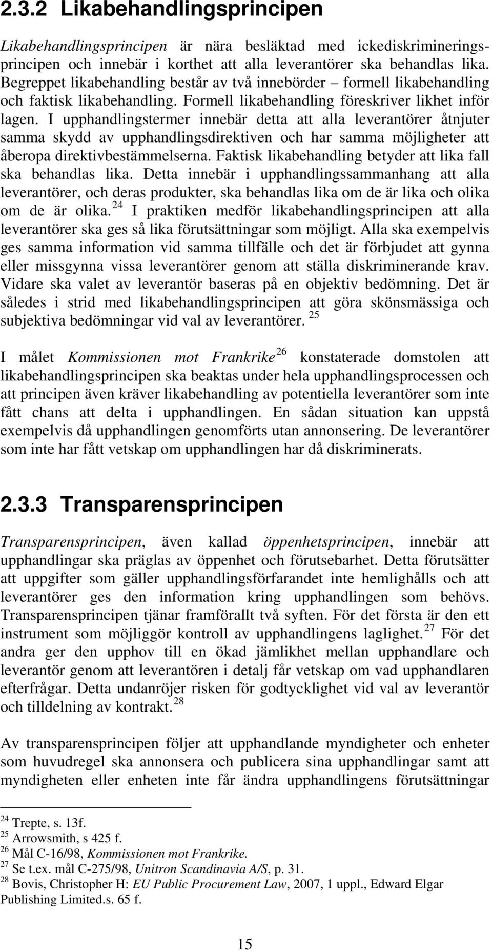 I upphandlingstermer innebär detta att alla leverantörer åtnjuter samma skydd av upphandlingsdirektiven och har samma möjligheter att åberopa direktivbestämmelserna.