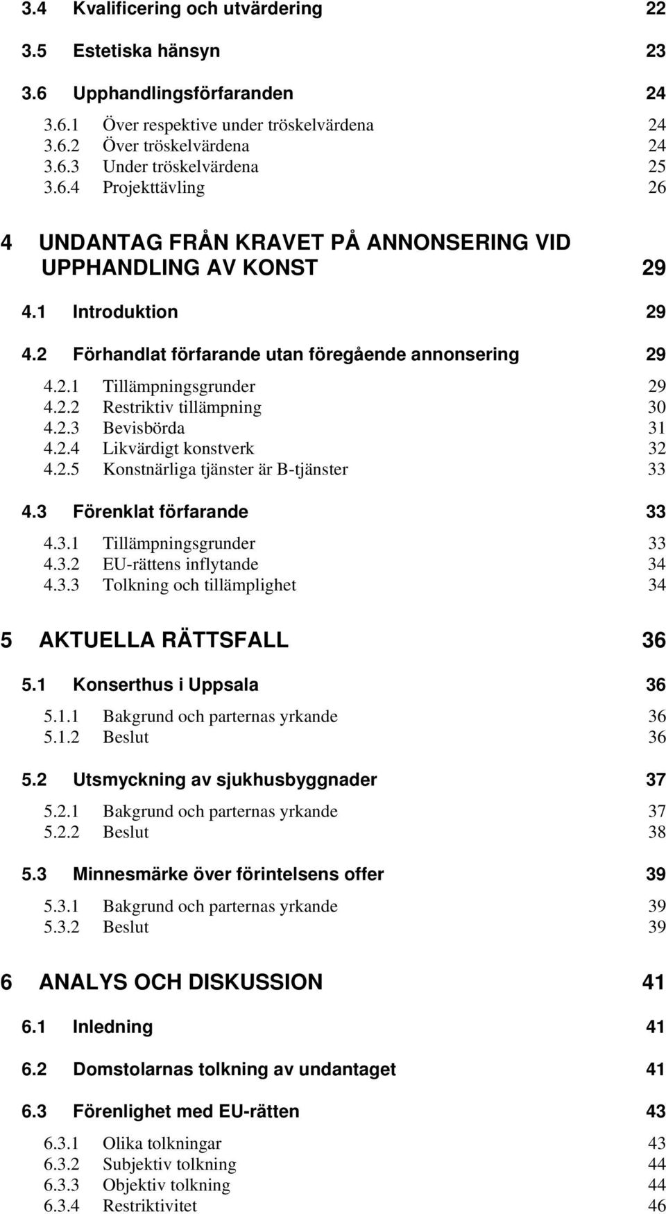 2.3 Bevisbörda 31 4.2.4 Likvärdigt konstverk 32 4.2.5 Konstnärliga tjänster är B-tjänster 33 4.3 Förenklat förfarande 33 4.3.1 Tillämpningsgrunder 33 4.3.2 EU-rättens inflytande 34 4.3.3 Tolkning och tillämplighet 34 5 AKTUELLA RÄTTSFALL 36 5.