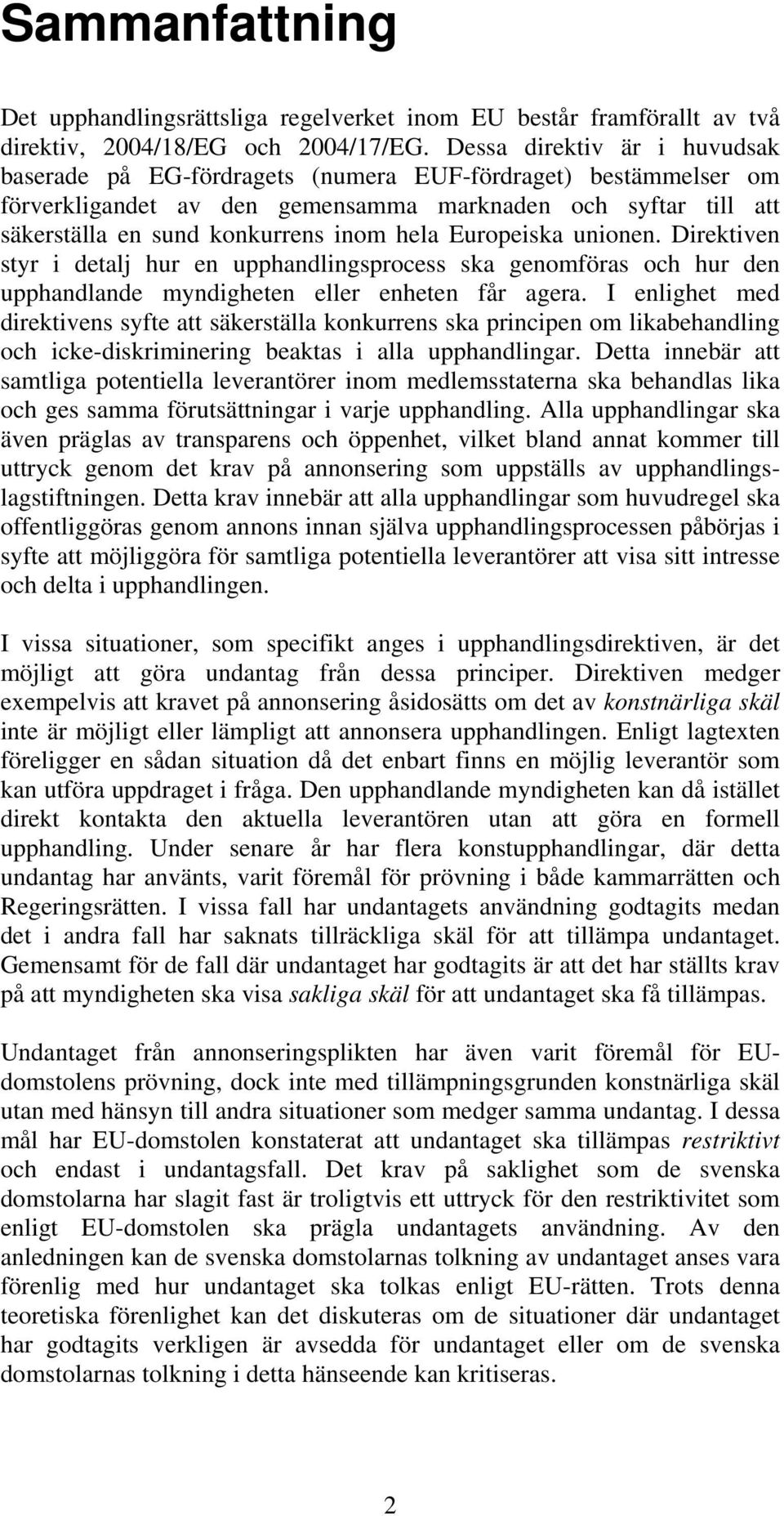 Europeiska unionen. Direktiven styr i detalj hur en upphandlingsprocess ska genomföras och hur den upphandlande myndigheten eller enheten får agera.