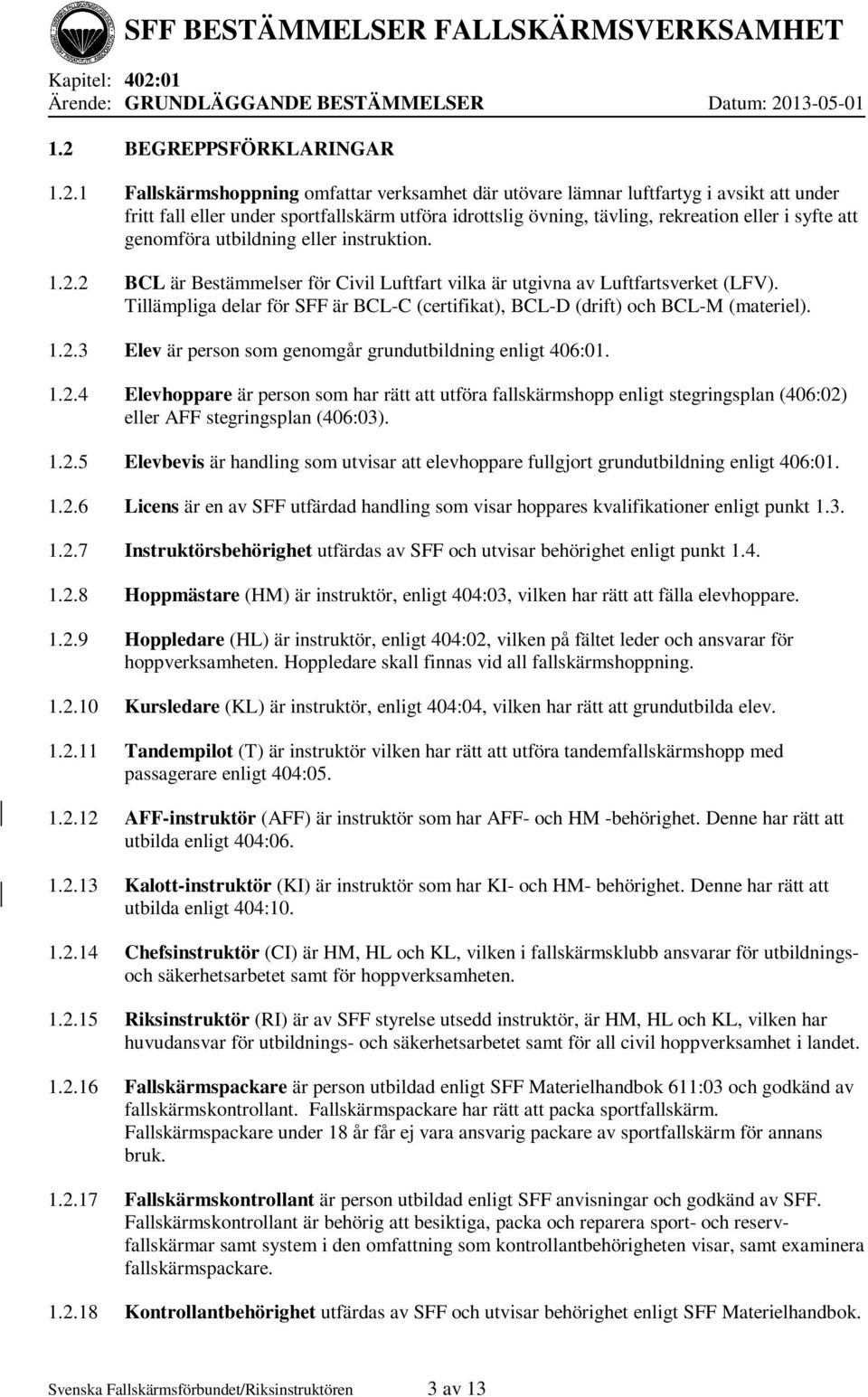 Tillämpliga delar för SFF är BCL-C (certifikat), BCL-D (drift) och BCL-M (materiel). 1.2.