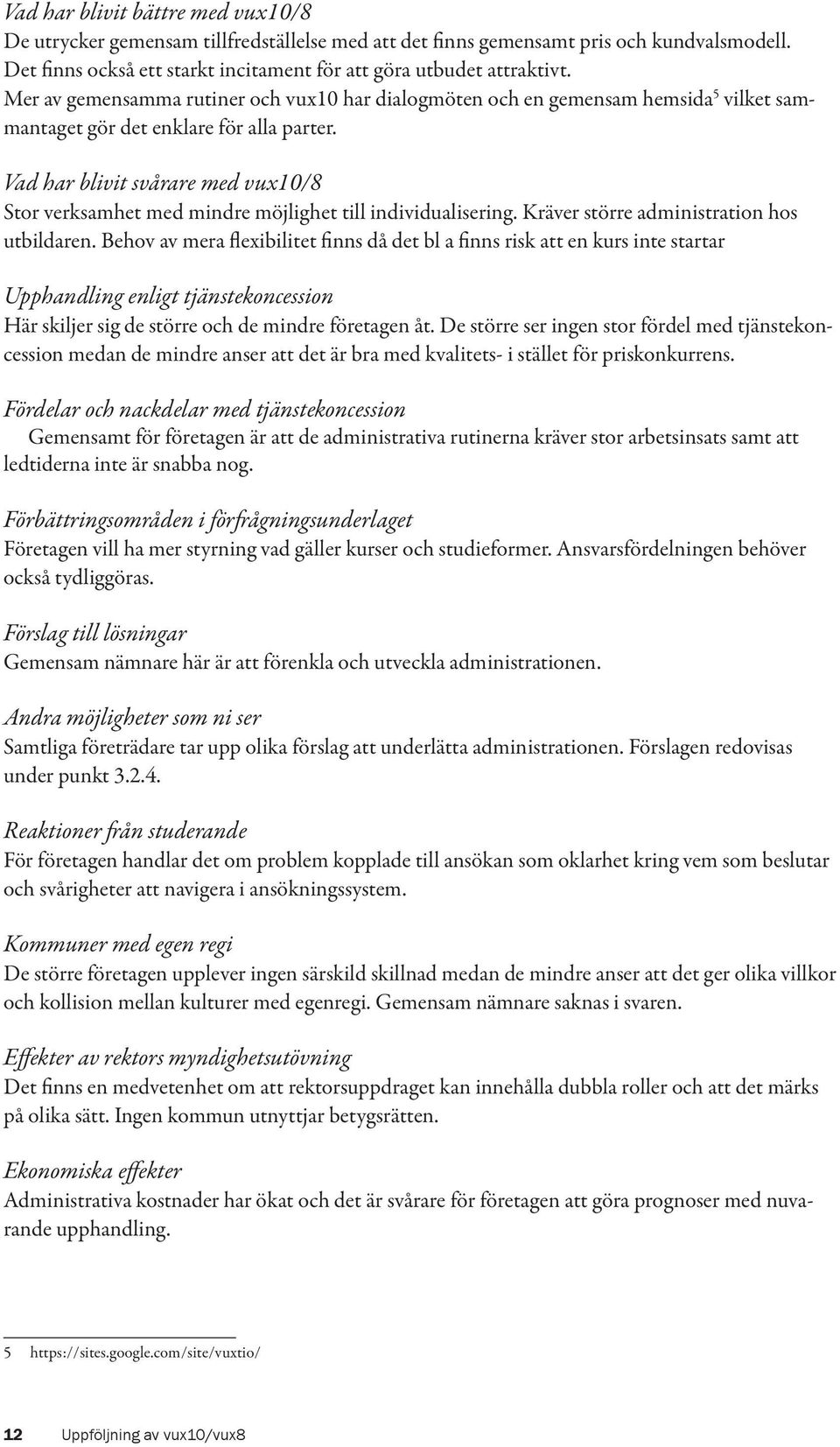 Vad har blivit svårare med vux10/8 Stor verksamhet med mindre möjlighet till individualisering. Kräver större administration hos utbildaren.