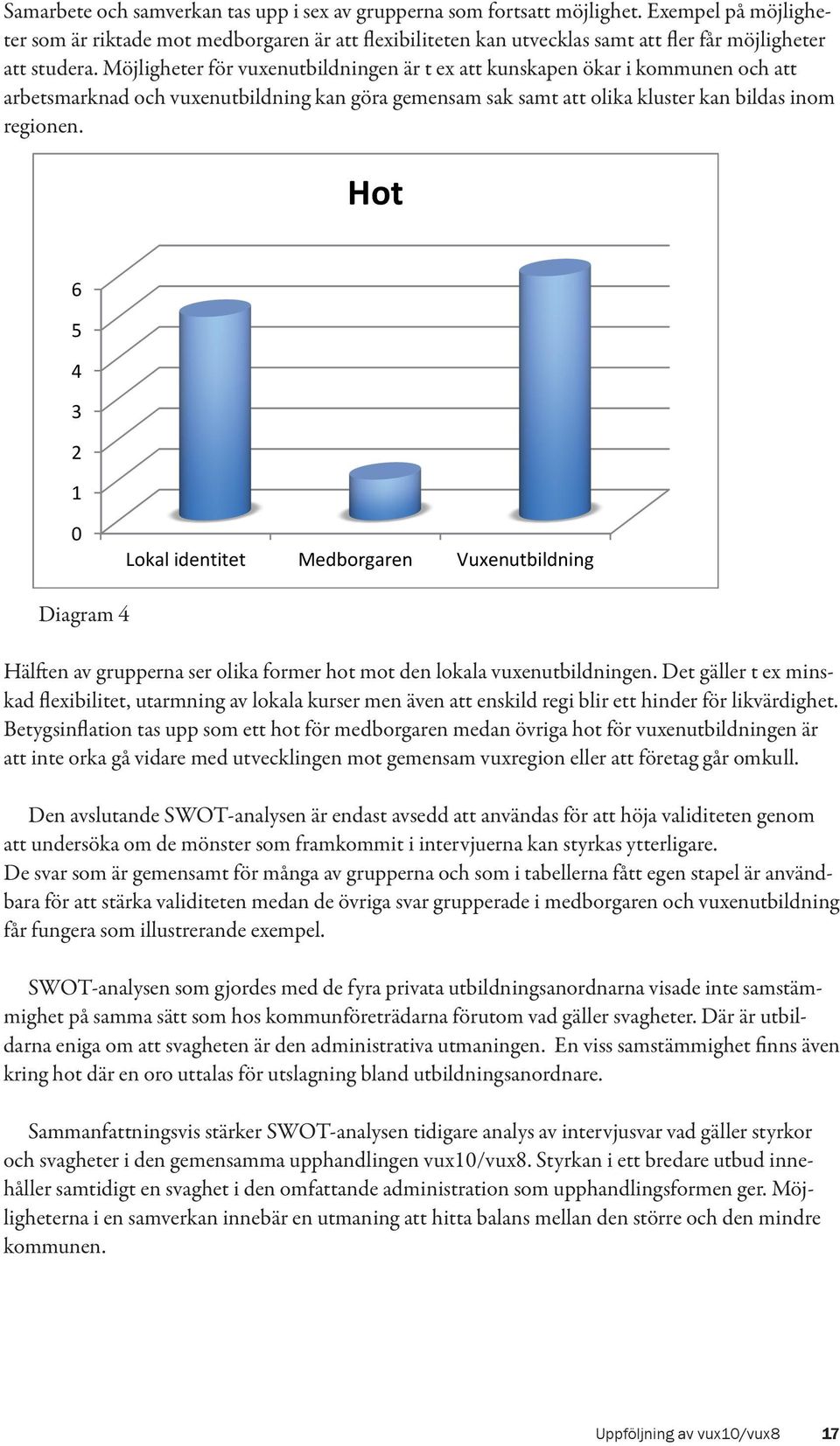 Möjligheter för vuxenutbildningen är t ex att kunskapen ökar i kommunen och att arbetsmarknad och vuxenutbildning kan göra gemensam sak samt att olika kluster kan bildas inom regionen.