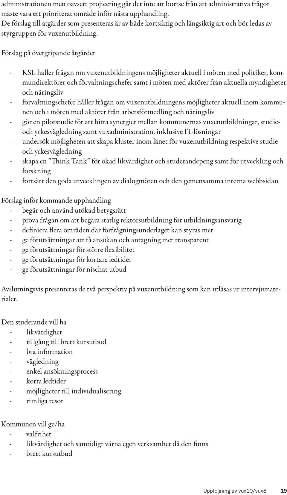 Förslag på övergripande åtgärder KSL håller frågan om vuxenutbildningens möjligheter aktuell i möten med politiker, kommundirektörer och förvaltningschefer samt i möten med aktörer från aktuella