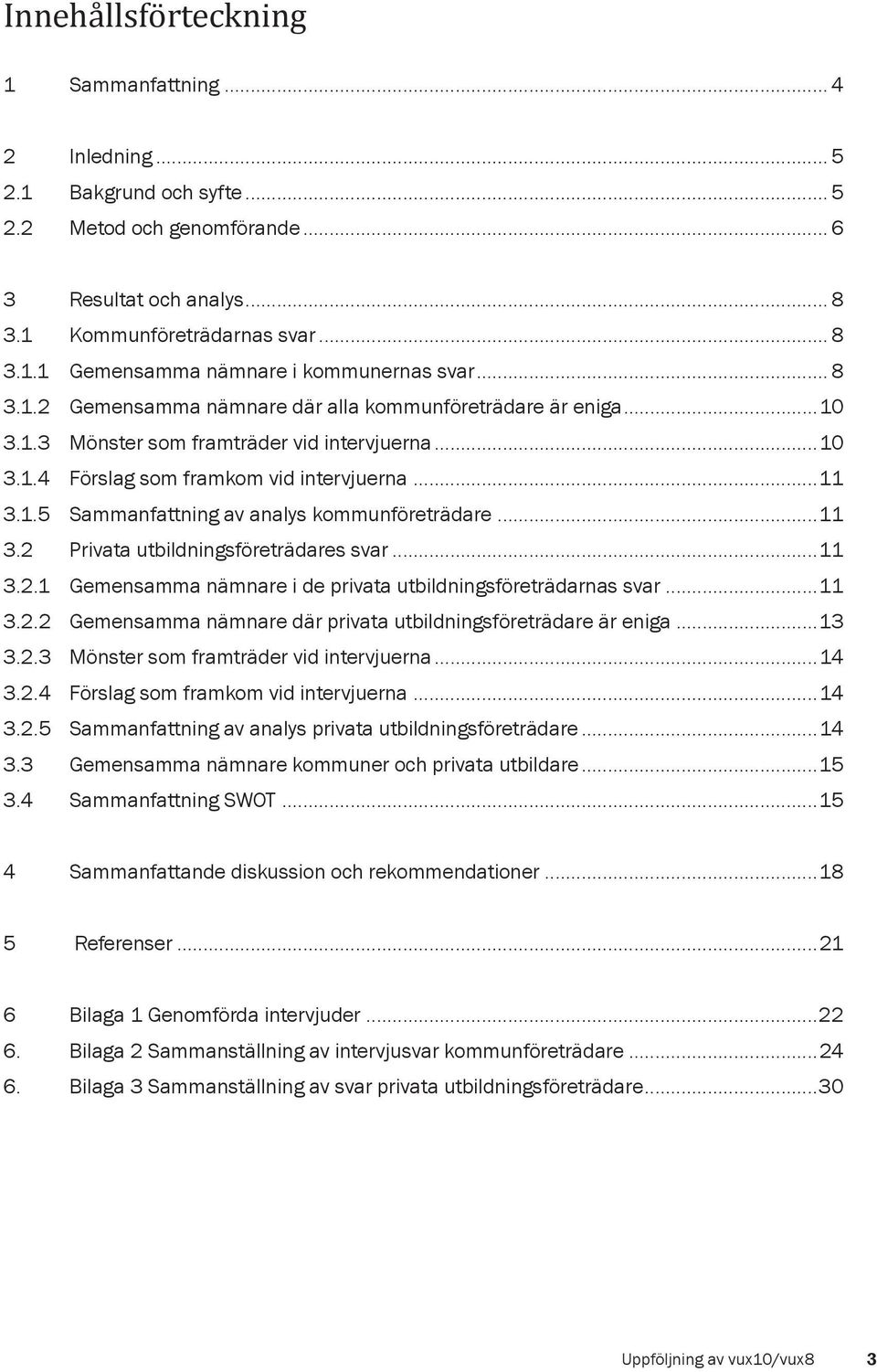 ..11 3.2 Privata utbildningsföreträdares svar...11 3.2.1 Gemensamma nämnare i de privata utbildningsföreträdarnas svar...11 3.2.2 Gemensamma nämnare där privata utbildningsföreträdare är eniga...13 3.