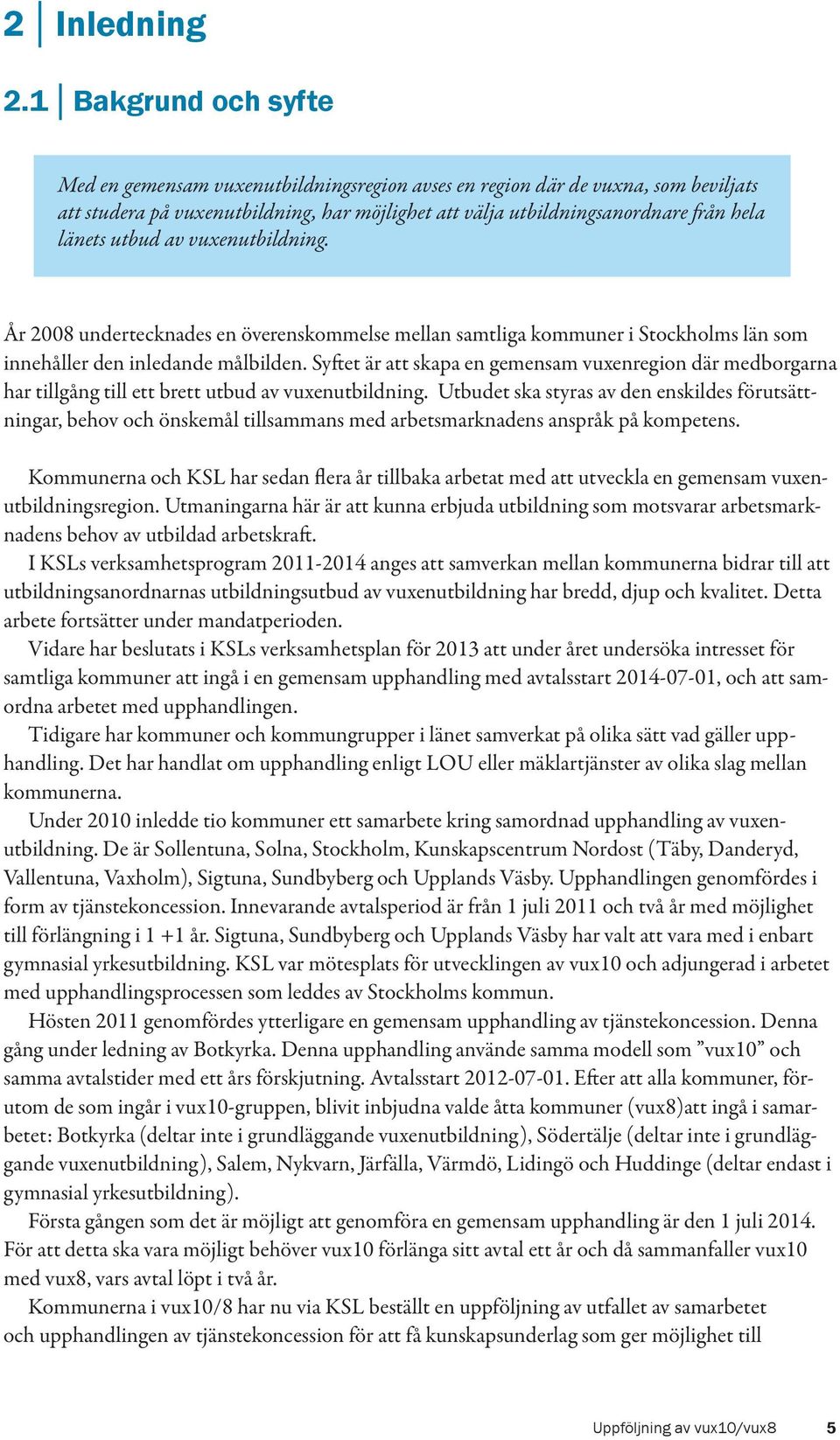 utbud av vuxenutbildning. År 2008 undertecknades en överenskommelse mellan samtliga kommuner i Stockholms län som innehåller den inledande målbilden.