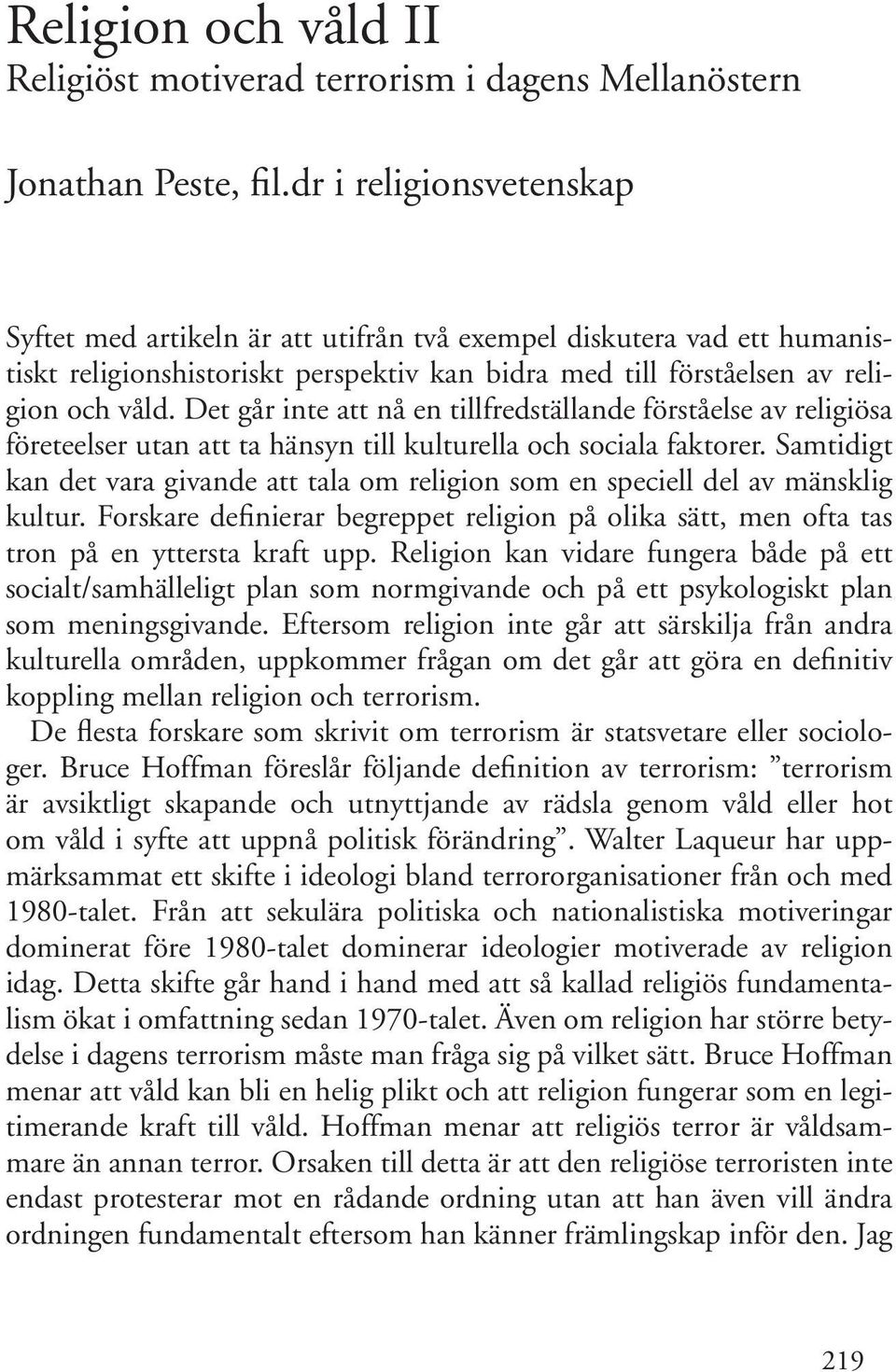 Det går inte att nå en tillfredställande förståelse av religiösa företeelser utan att ta hänsyn till kulturella och sociala faktorer.