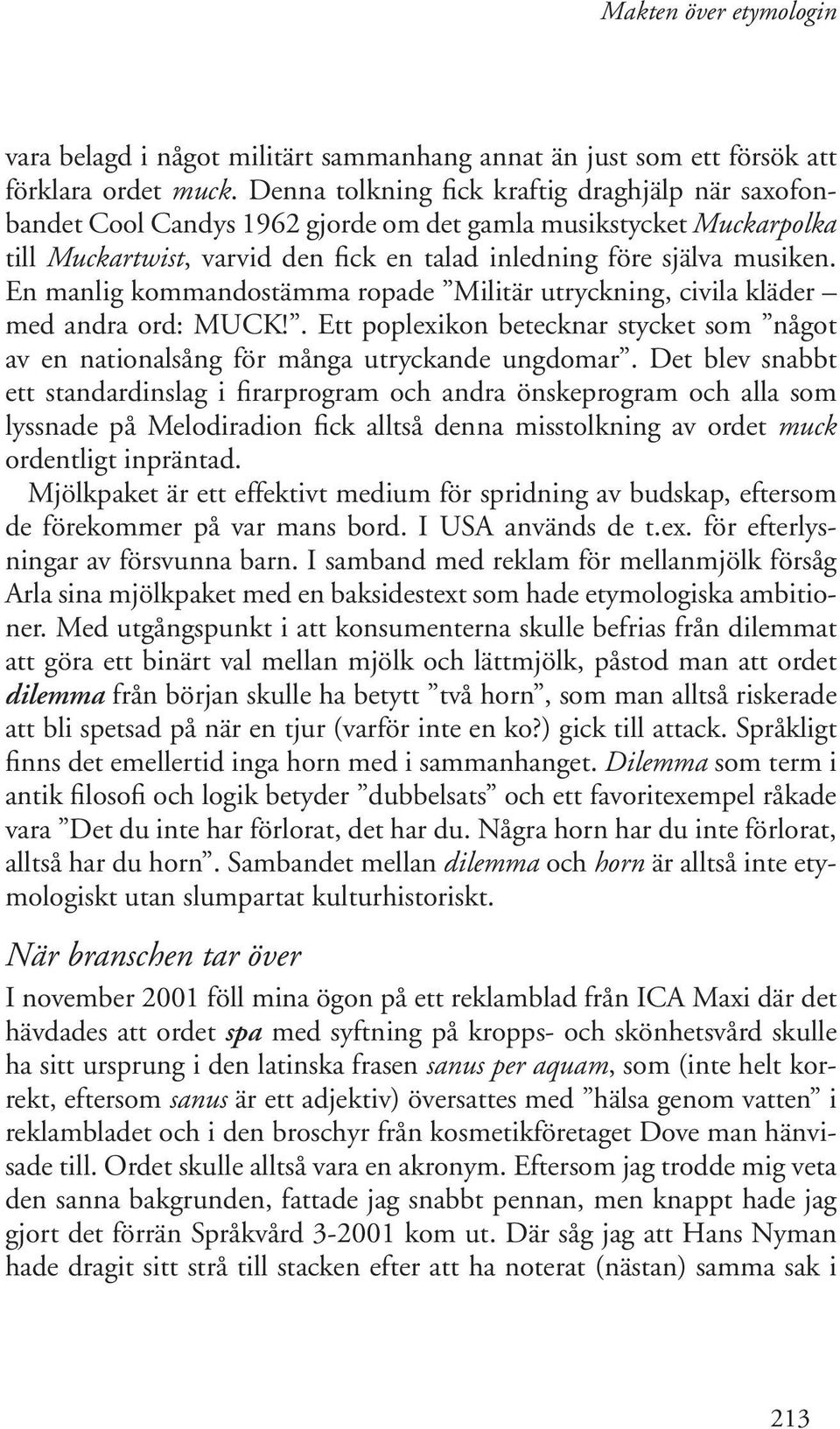 En manlig kommandostämma ropade Militär utryckning, civila kläder med andra ord: MUCK!. Ett poplexikon betecknar stycket som något av en nationalsång för många utryckande ungdomar.