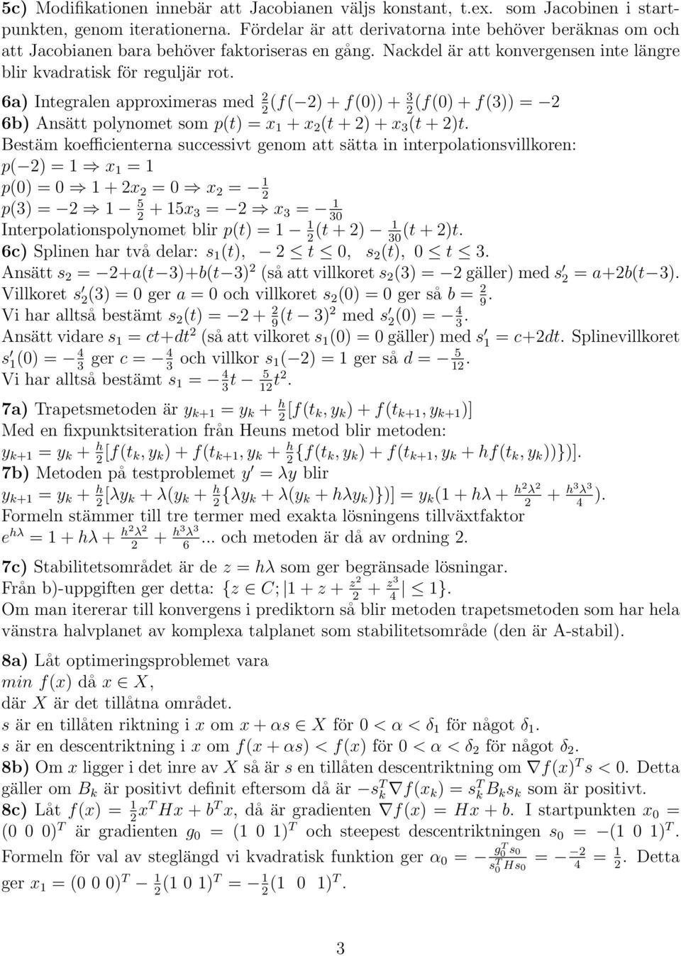 6a) Integralen approximeras med (f( ) + f()) + 3 (f() + f(3)) = 6b) Ansätt polynomet som p(t) = x + x (t + ) + x 3 (t + )t.