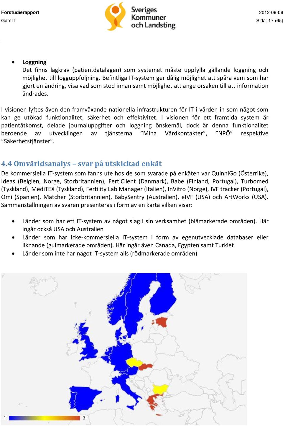 I visionen lyftes även den framväxande nationella infrastrukturen för IT i vården in som något som kan ge utökad funktionalitet, säkerhet och effektivitet.