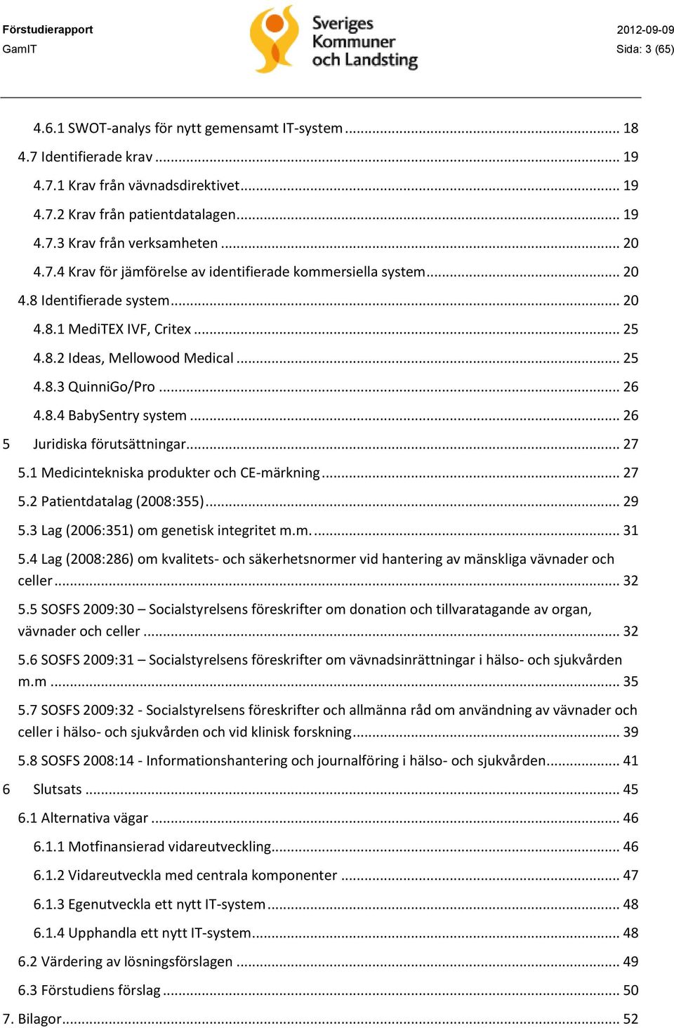 8.4 BabySentry system... 26 5 Juridiska förutsättningar... 27 5.1 Medicintekniska produkter och CE-märkning... 27 5.2 Patientdatalag (2008:355)... 29 5.3 Lag (2006:351) om genetisk integritet m.m.... 31 5.