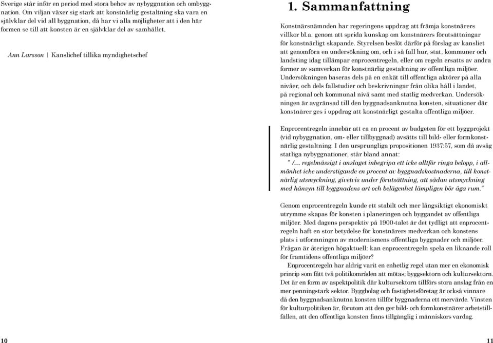 samhället. Ann Larsson Kanslichef tillika myndighetschef 1. Sammanfattning Konstnärsnämnden har regeringens uppdrag att främja konstnärers villkor bl.a. genom att sprida kunskap om konstnärers förutsättningar för konstnärligt skapande.