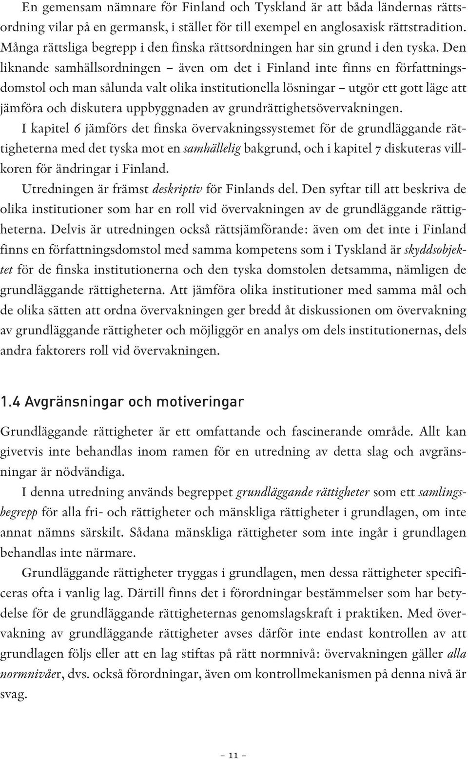 Den liknande samhällsordningen även om det i Finland inte finns en författningsdomstol och man sålunda valt olika institutionella lösningar utgör ett gott läge att jämföra och diskutera uppbyggnaden